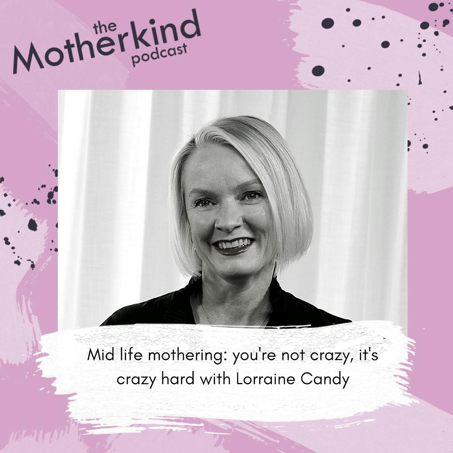 Cover art for the episode "Mid life mothering: you're not crazy, it's crazy hard with Lorraine Candy" from Motherkind