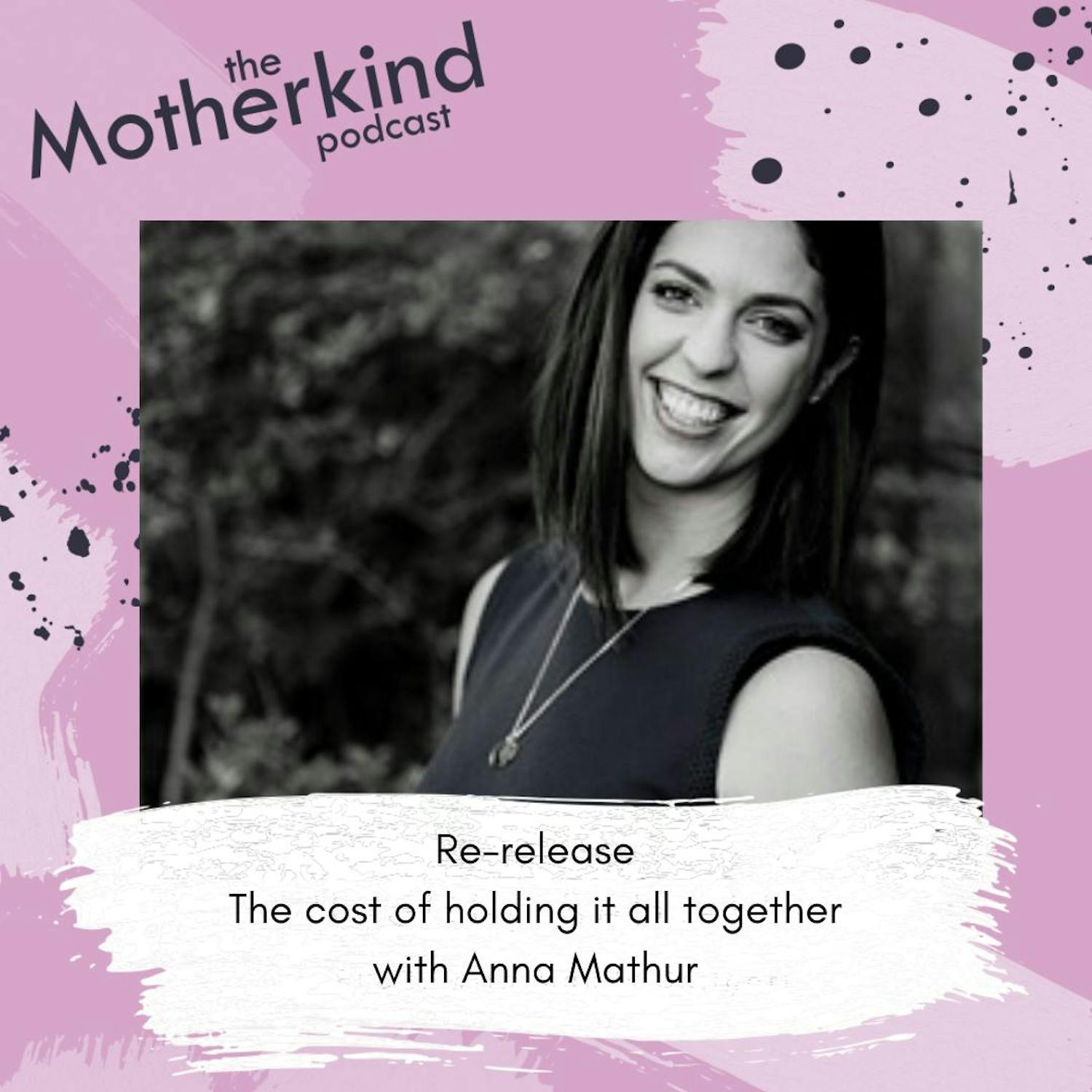 Cover art for the episode "Re-release - The cost of holding it all together with Anna Mathur" from Motherkind