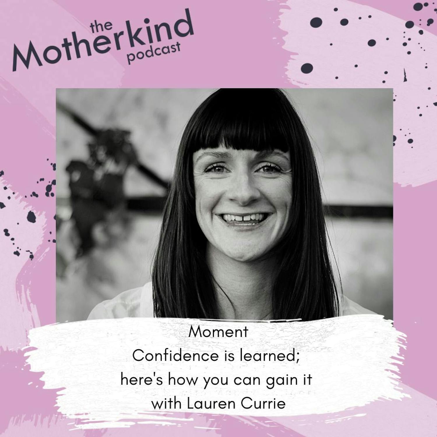 Cover art for the episode "MOMENT | Confidence is learned; here's how you can gain it with Lauren Currie" from Motherkind