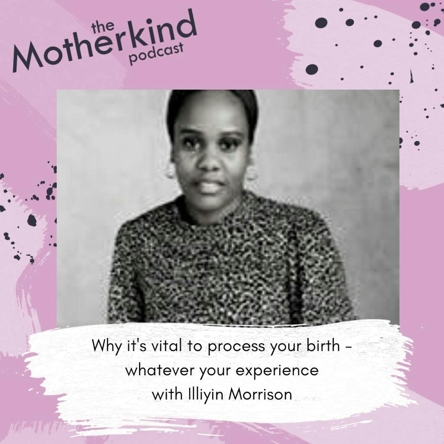 Why it's vital to process your birth - whatever your experience with Illiyin Morrison episode artwork