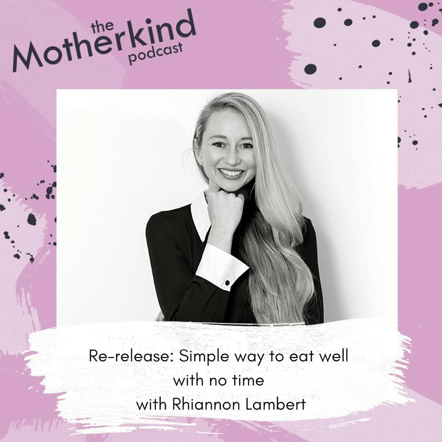 Cover art for the episode "Re-release: Simple way to eat well with no time with Rhiannon Lambert" from Motherkind