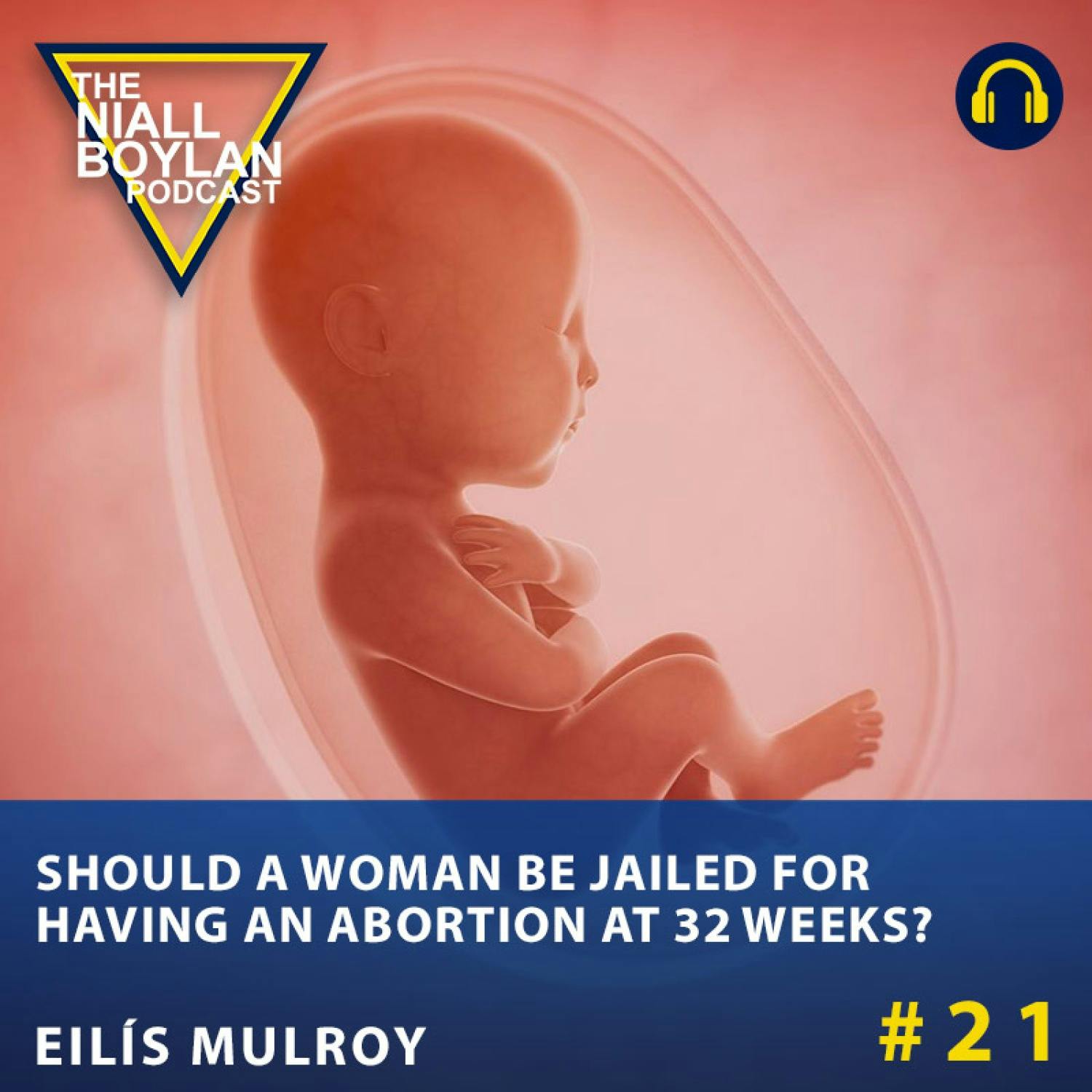 #21 Should A Woman Be Jailed For Having An Abortion At 32 Weeks? (Audio Full Show)