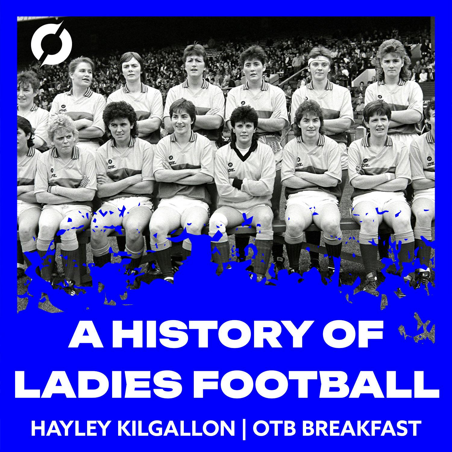 A history of Ladies Gaelic football | Hayley Kilgallon | OTB Breakfast GAA
