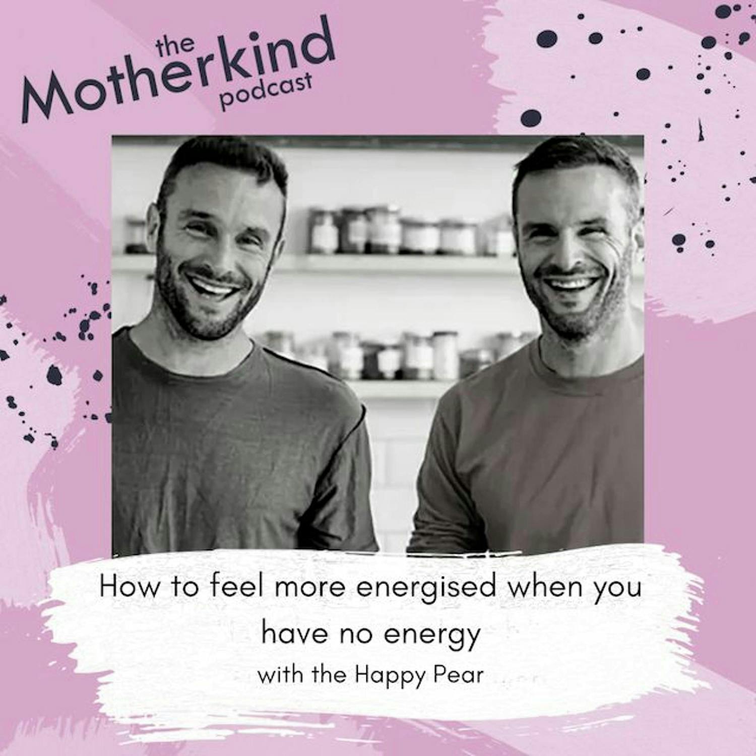 Cover art for the episode "The Happy Pear - How to feel more energised when you have no energy" from Motherkind