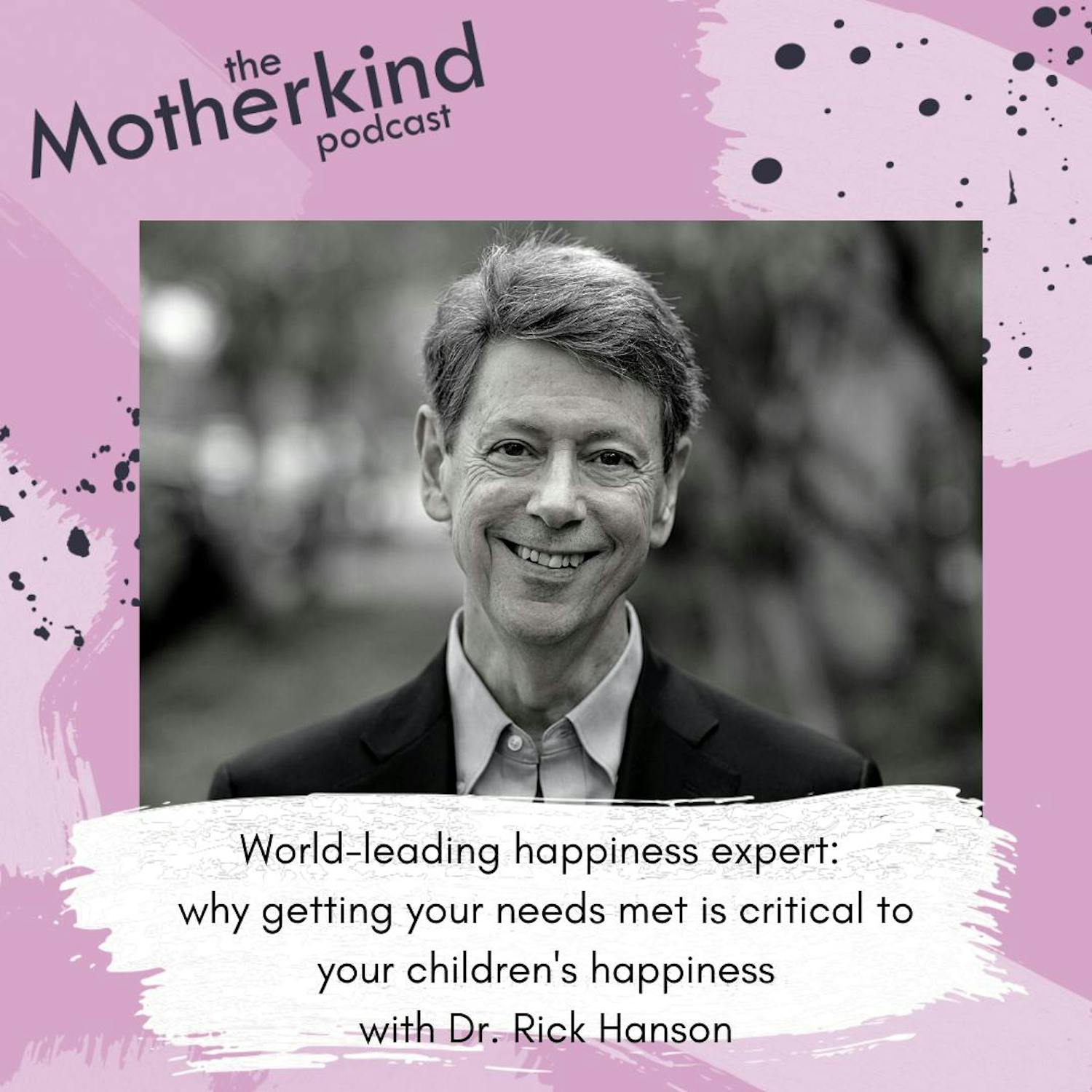 Cover art for the episode "Ep 230 - World-leading happiness expert: why getting your needs met is critical to your children's happiness with Dr. Rick Hanson" from Motherkind