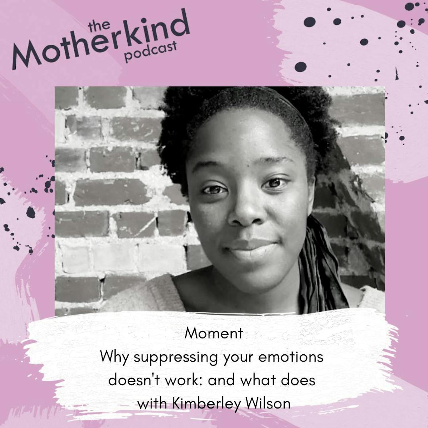 Cover art for the episode "Moment | Why suppressing your emotions doesn't work: and what does with Kimberley Wilson" from Motherkind