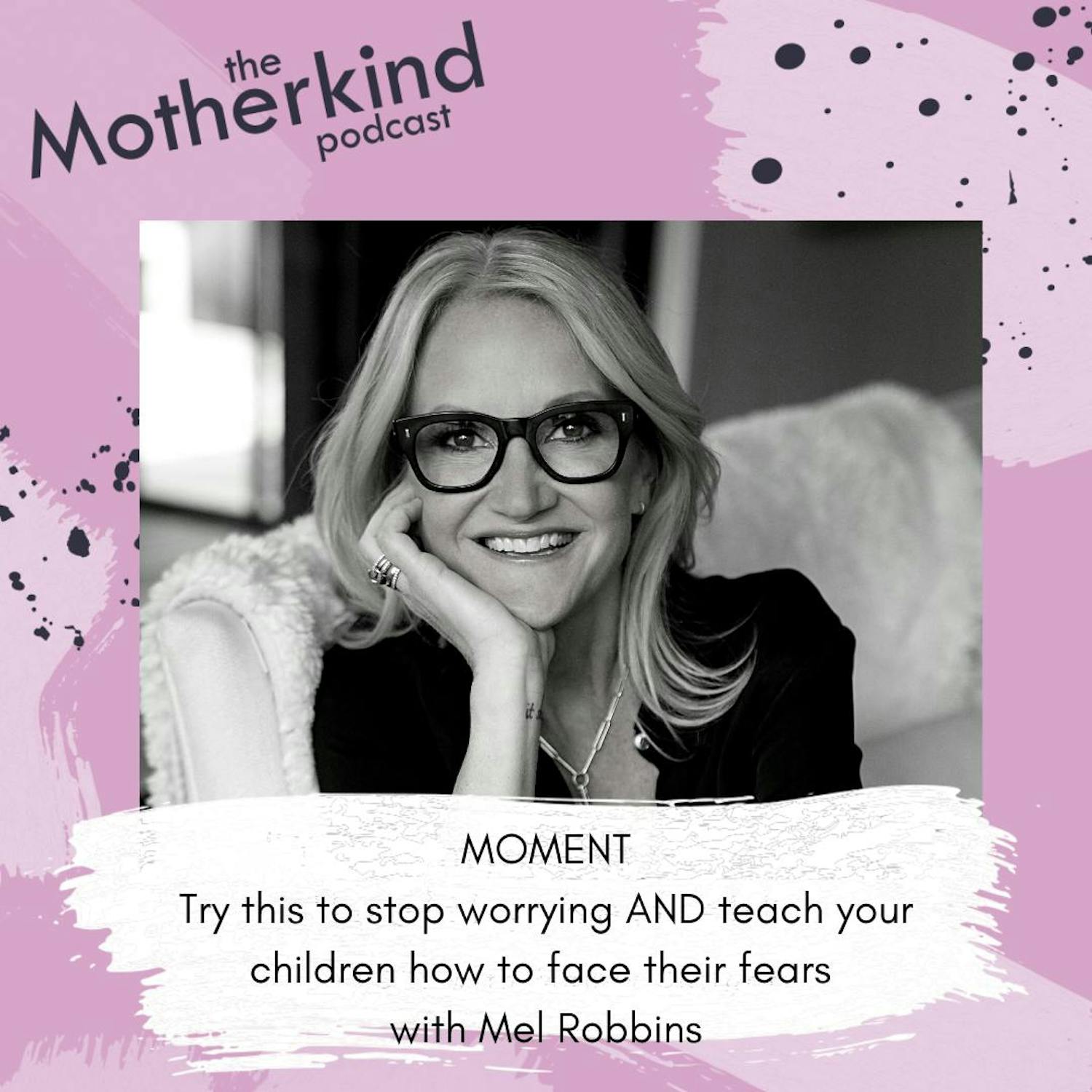 Cover art for the episode "MOMENT | Try this to stop worrying AND teach your children how to face their fears with Mel Robbins" from Motherkind