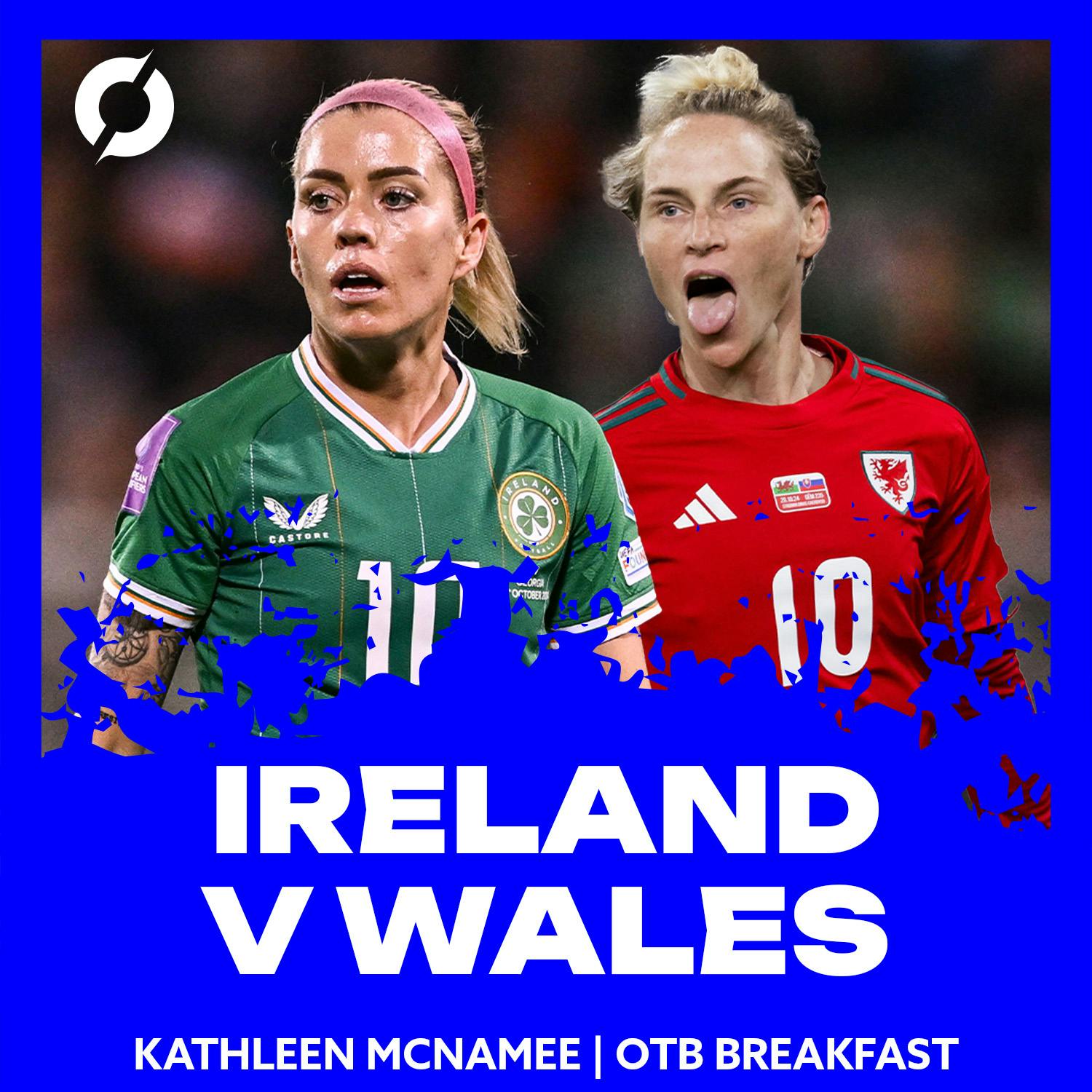 Ireland's crucial clash in Cardiff | All the pressure on Ireland? | Kathleen McNamee | OTB Breakfast Soccer