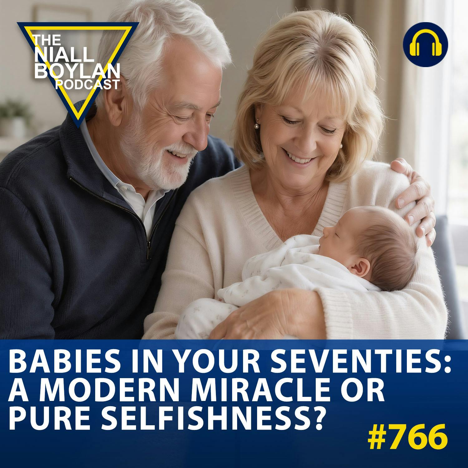 #766 Babies In Your Seventies: A Modern Miracle Or Pure Selfishness?