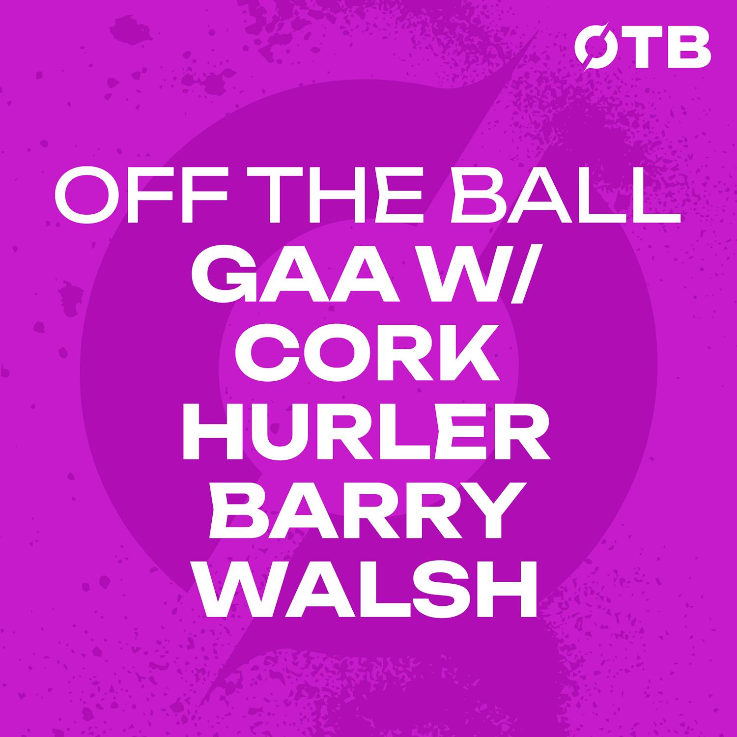 BARRY WALSH: "The caliber we have in the squad keeps everyone on their toes" | Playing with the Cork Seniors | Moving up from U20s | OFF THE BALL