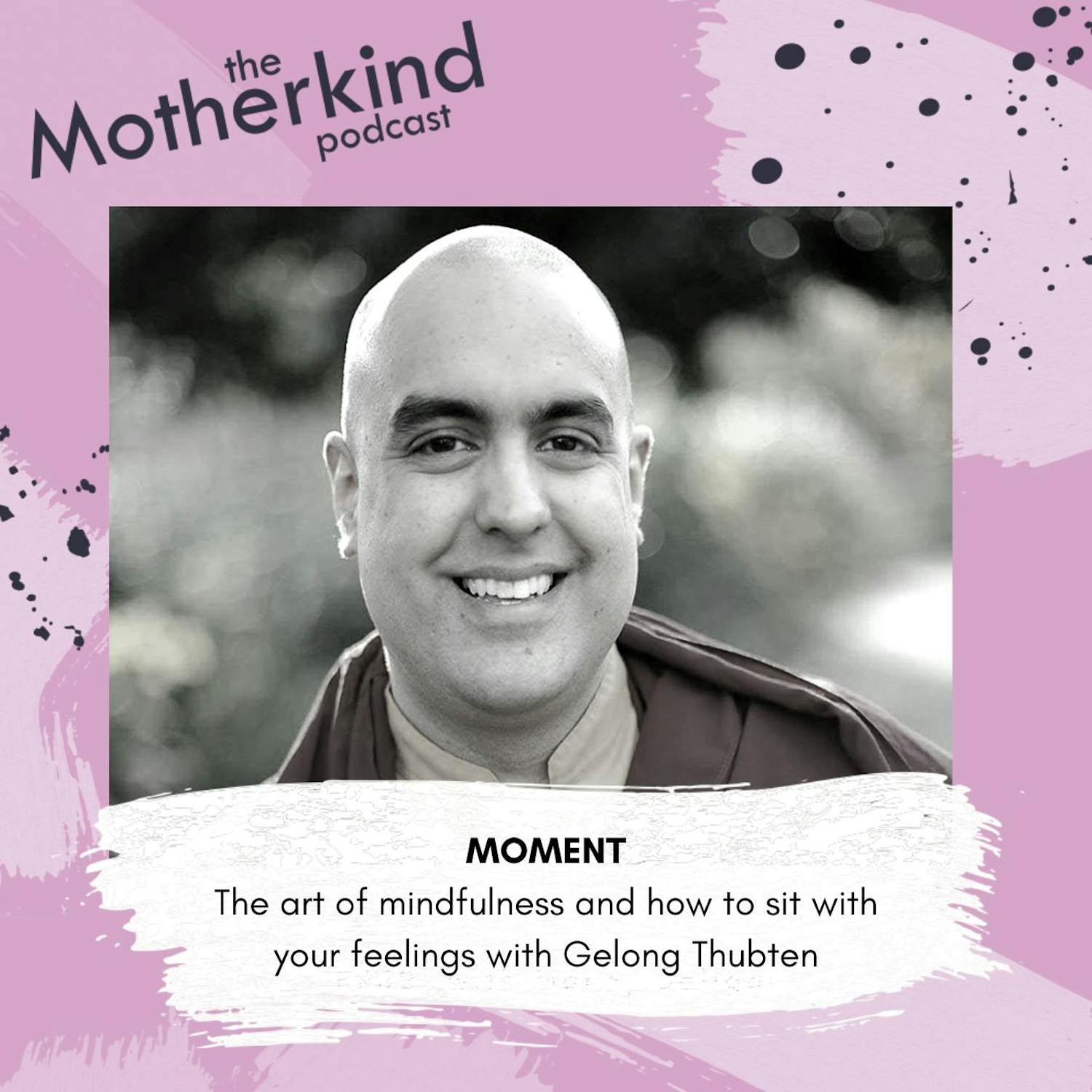Cover art for the episode "MOMENT | The art of mindfulness and how to sit with your feelings with Gelong Thubten" from Motherkind