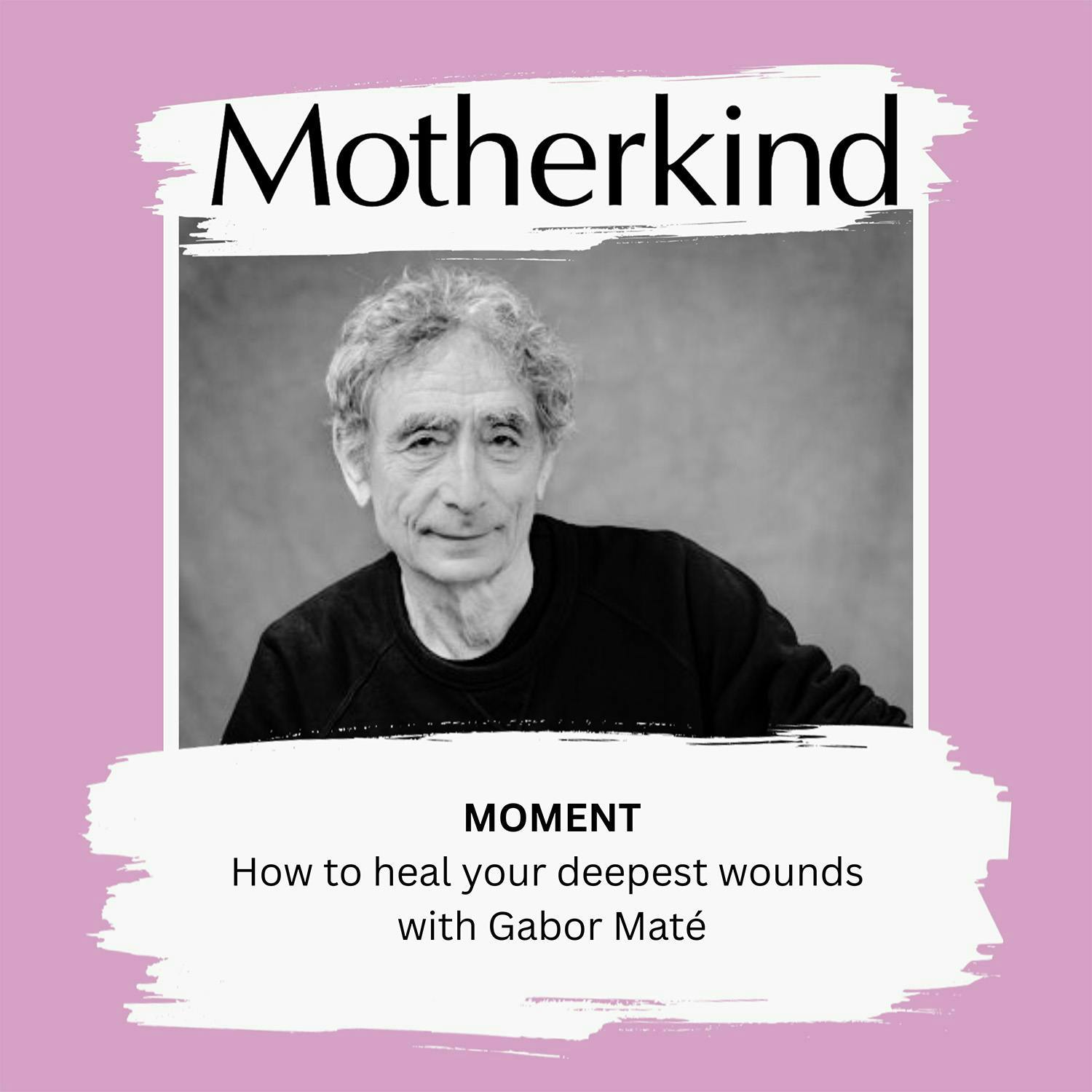 Cover art for the episode "MOMENT | How to heal your deepest wounds with Gabor Maté" from Motherkind