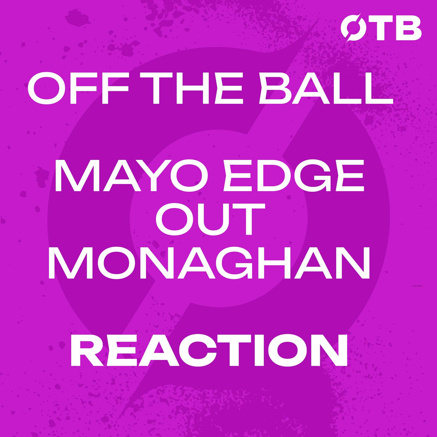REACTION: Mayo hold off Monaghan!!! - ‘That's even more cutting for all of us!’ | Mayo 1-24 to 2-20 Monaghan | OFF THE BALL episode artwork