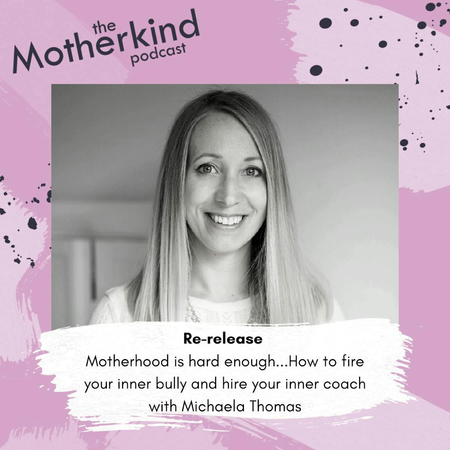 Cover art for the episode "Re-release | Motherhood is hard enough...How to fire your inner bully and hire your inner coach with Michaela Thomas" from Motherkind