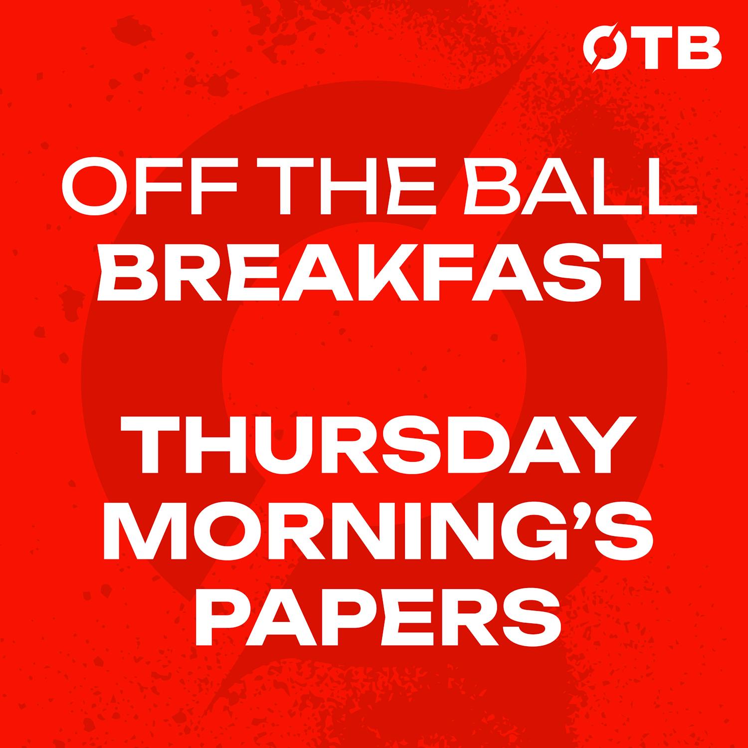 THE MORNING PAPERS: ‘You can’t have runs like this at these kind of clubs…’ | PL REACTION! | OFF THE BALL BREAKFAST
