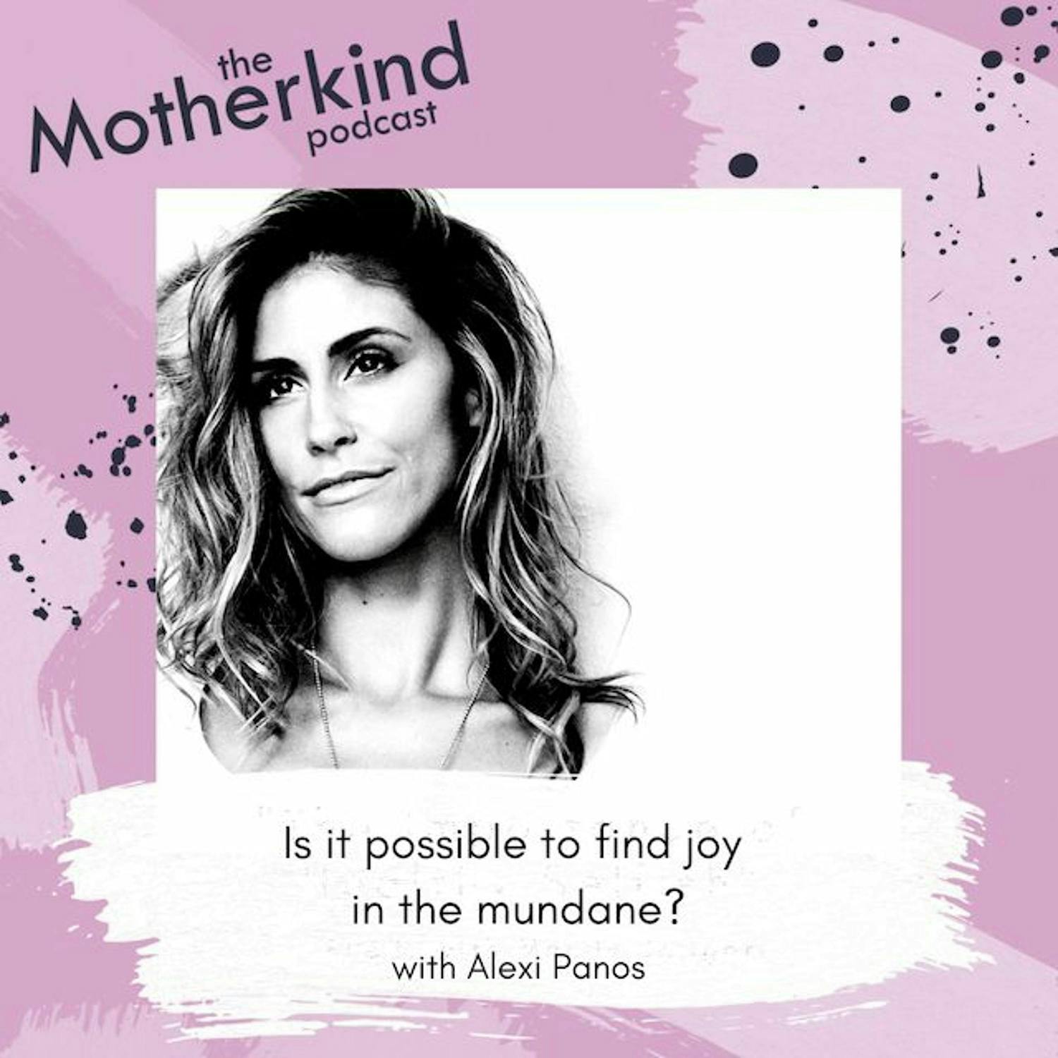 Cover art for the episode "Is it possible to find joy in the mundane? with Alexi Panos" from Motherkind