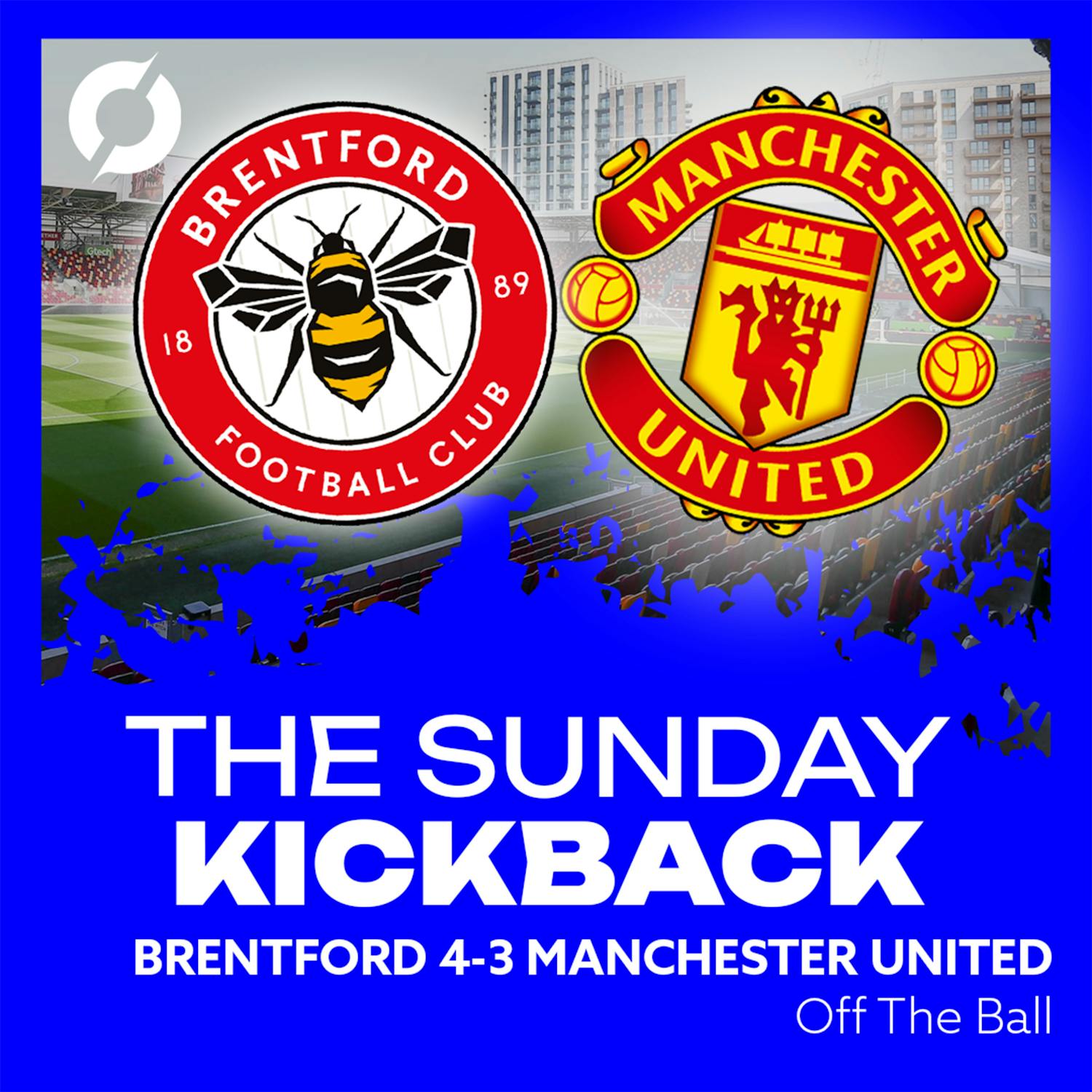 THE SUNDAY KICKBACK: Brentford 4-3 Manchester United | Goals galore, but another PL loss for MUFC as Brentford boost bid for Europe!