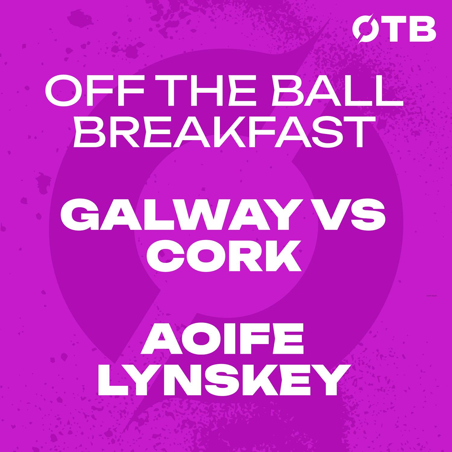 ‘I KNOW it will be a cracker!’ - Where Cork vs Galway will be won & lost… | Galway legend Aoife Lynskey | OFF THE BALL BREAKFAST episode artwork