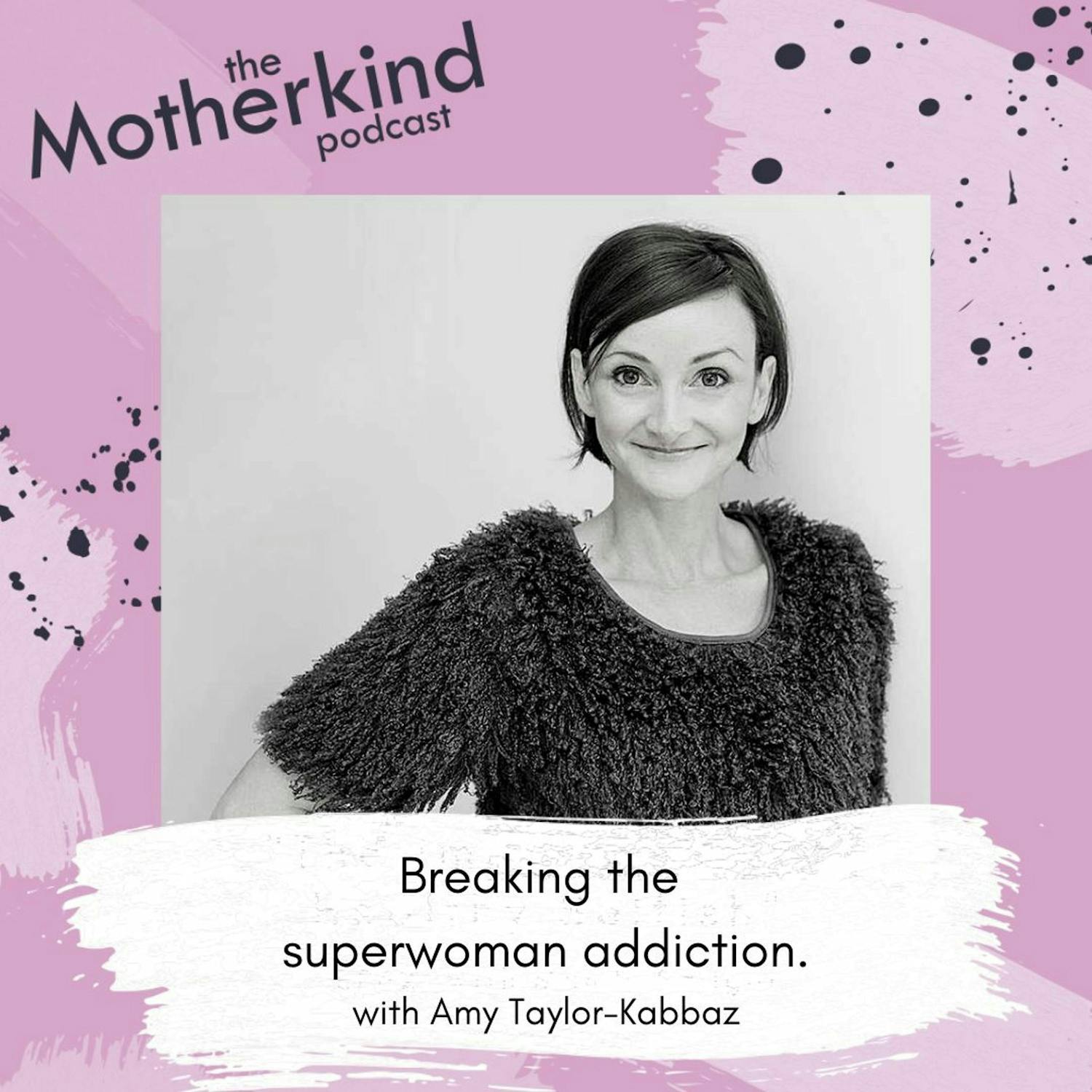 Cover art for the episode "Breaking The Superwoman Addiction With Amy Taylor-Kabbaz" from Motherkind