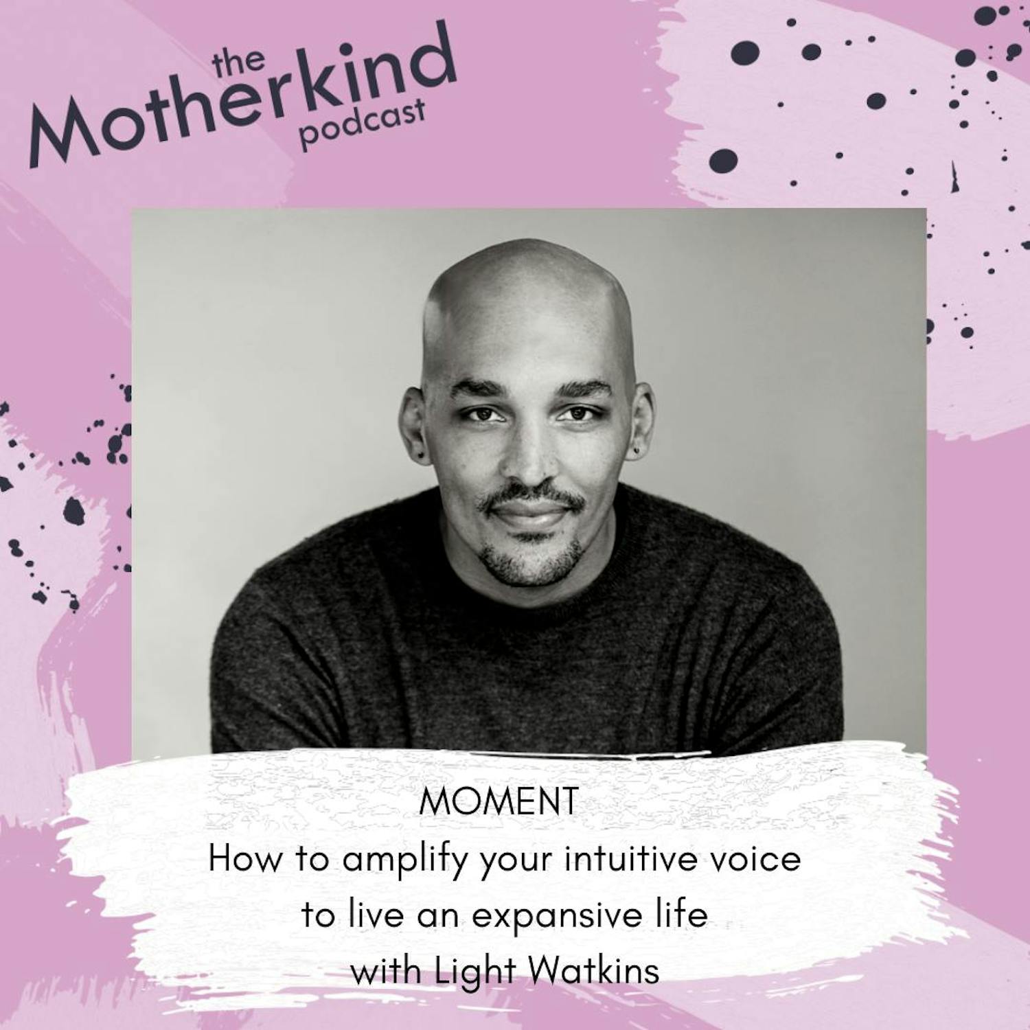 Cover art for the episode "MOMENT  | How to amplify your intuitive voice to live an expansive life with Light Watkins" from Motherkind