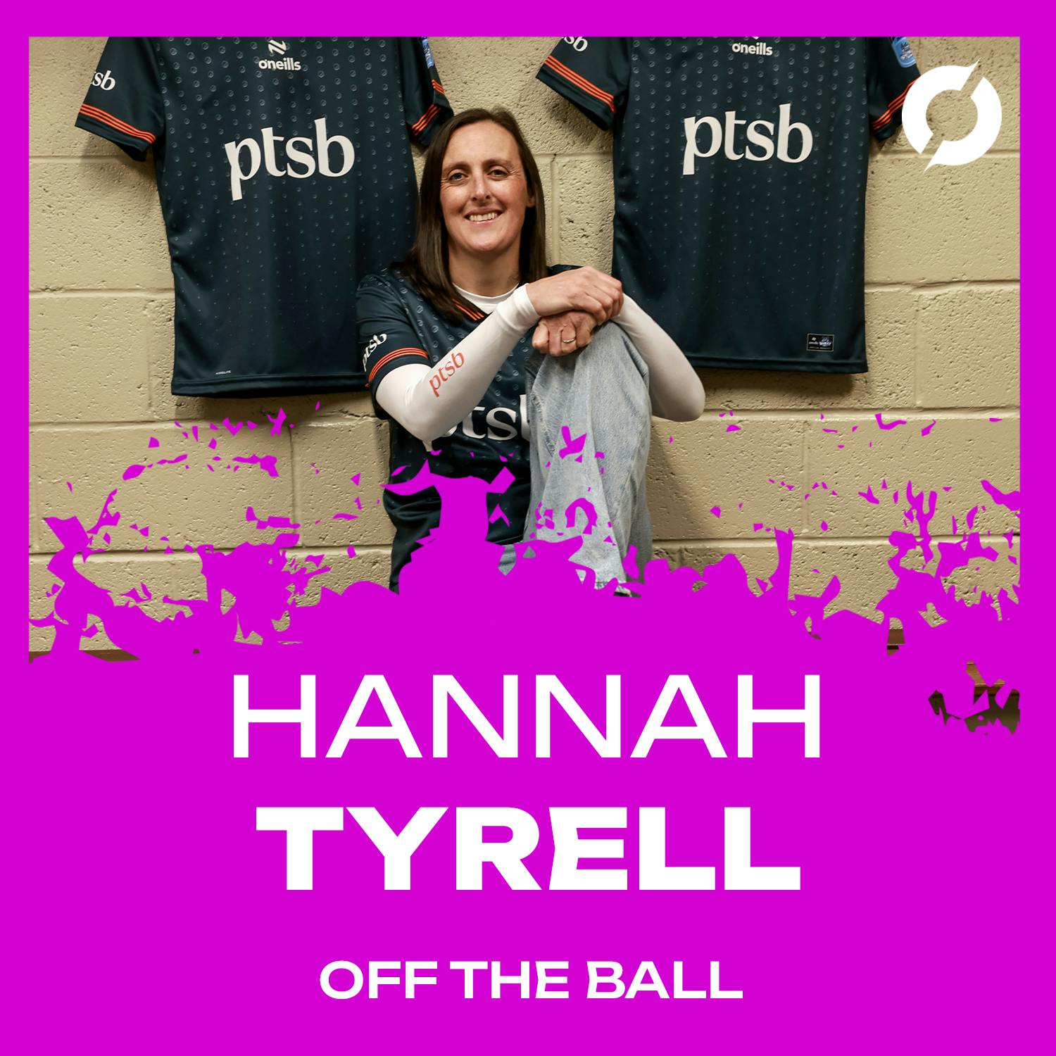 HANNAH TYRELL: Inter-County retirement, recovering from injury, reflecting on multi-sport career & growing her family | OFF THE BALL episode artwork