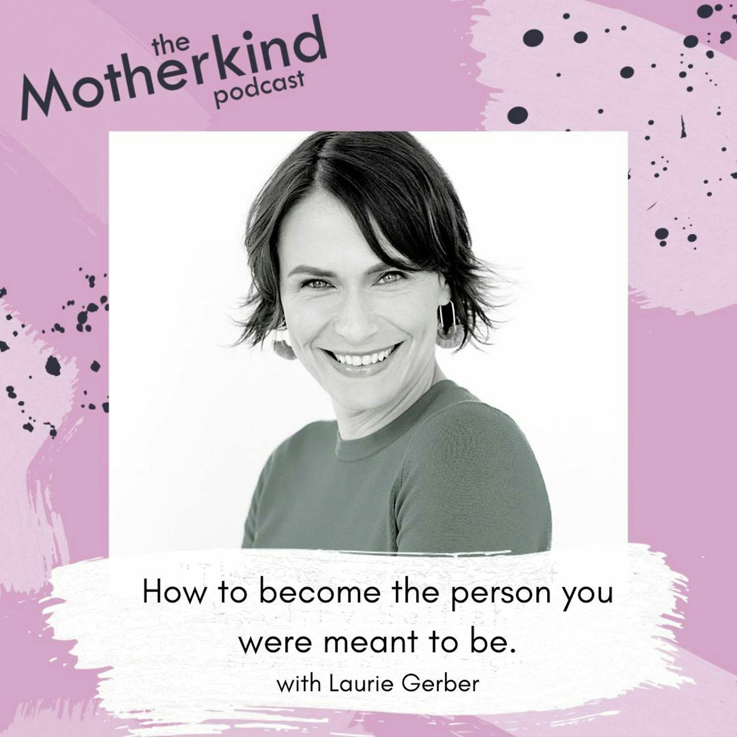 Cover art for the episode "How to become the person you were meant to be with Laurie Gerber" from Motherkind