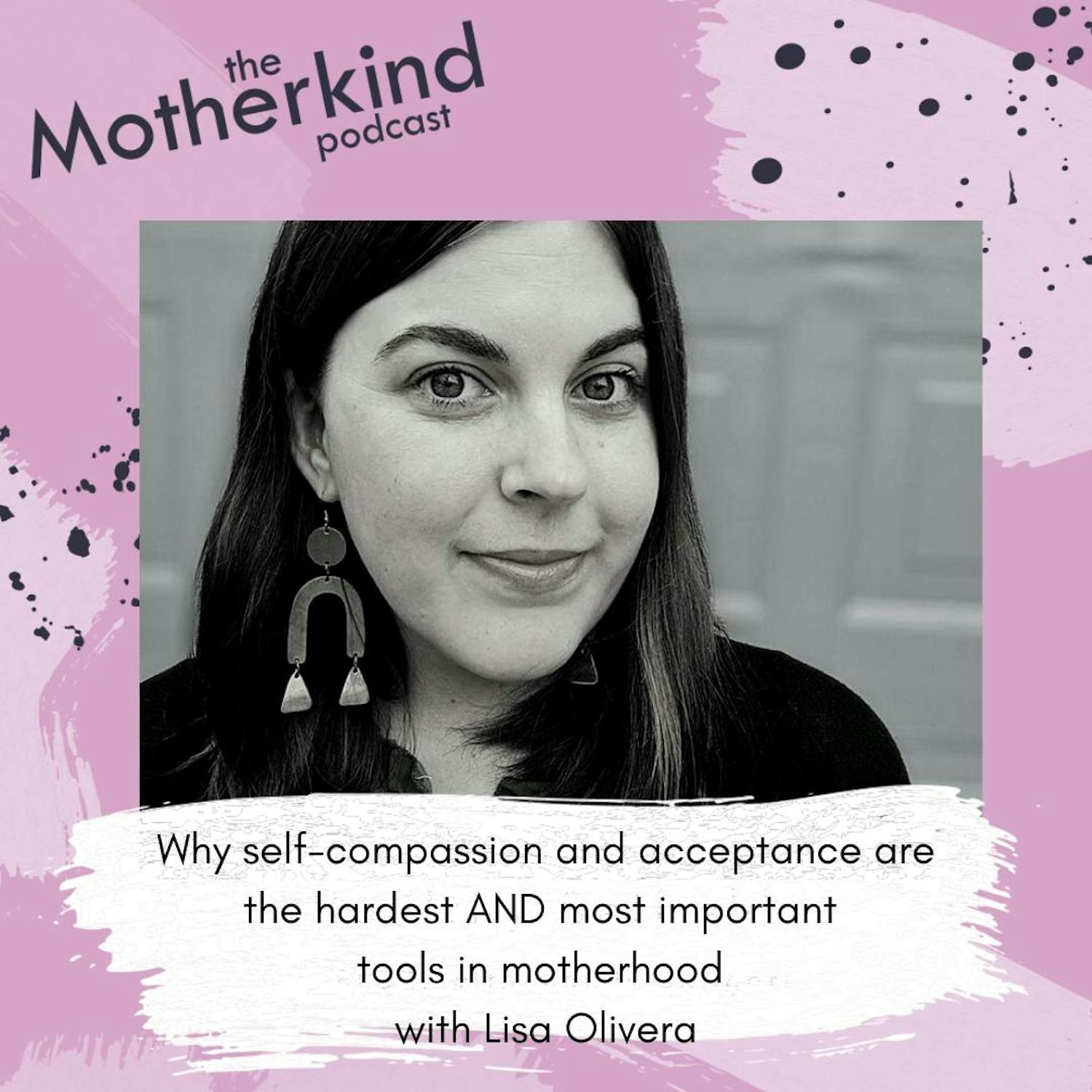 Cover art for the episode "Why self-compassion and acceptance are the hardest AND most important tools in motherhood with Lisa Olivera" from Motherkind