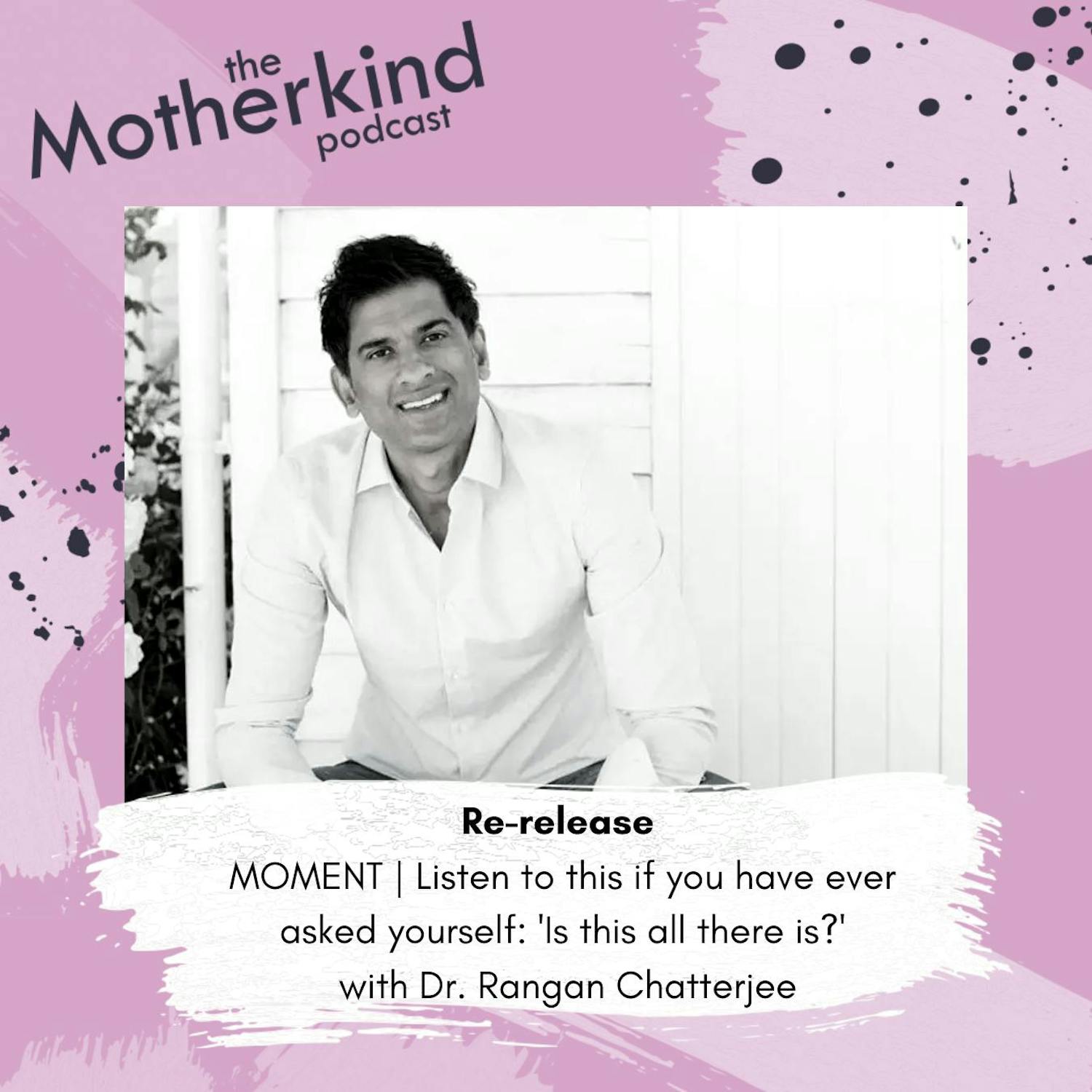 Cover art for the episode "Re-release MOMENT | Listen to this if you have ever asked yourself: 'Is this all there is?' with Dr. Rangan Chatterjee" from Motherkind