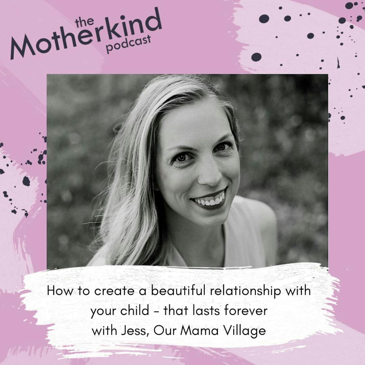Cover art for the episode "How to create a beautiful relationship with your child - that lasts forever with Jess, Our Mama Village" from Motherkind