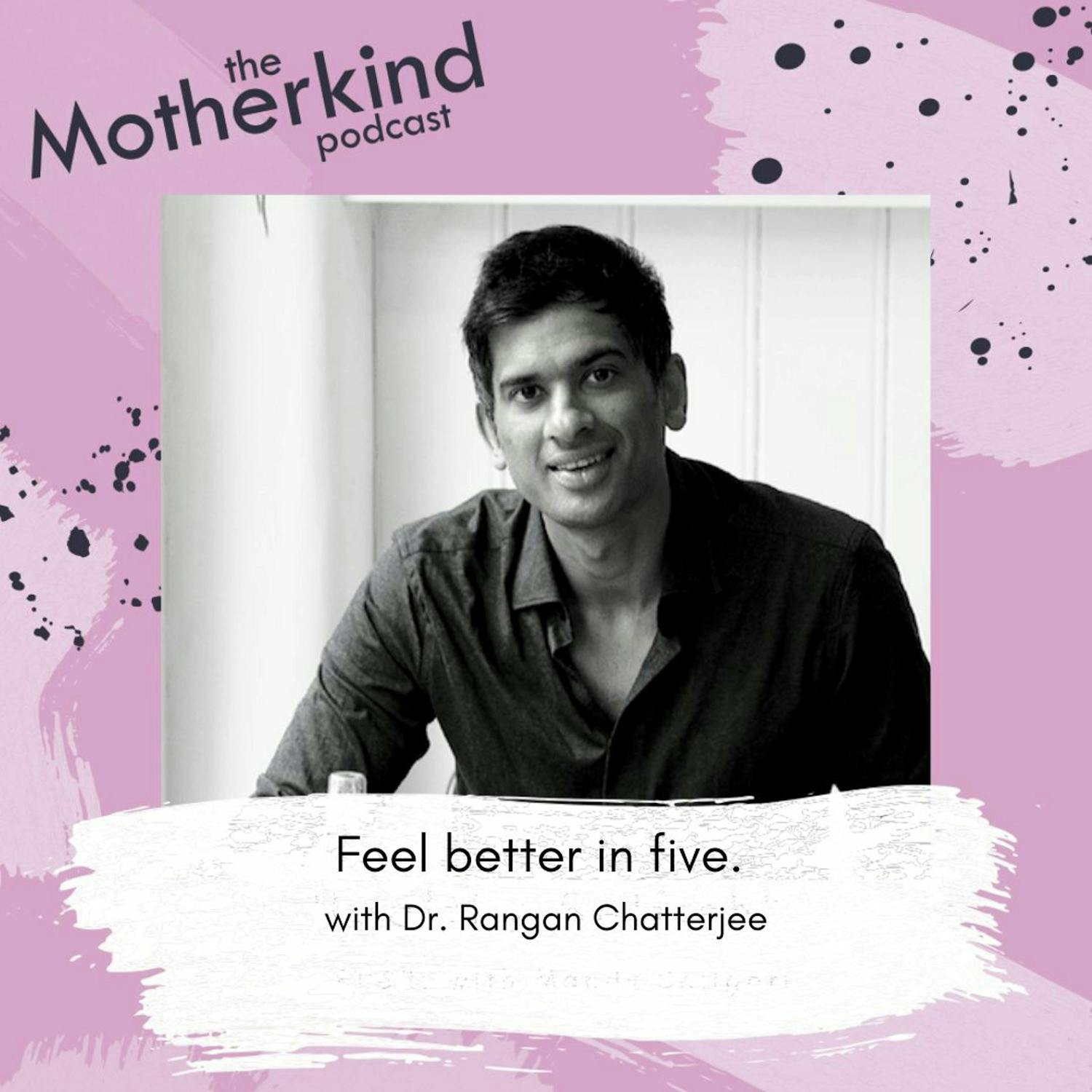 Cover art for the episode "How to feel better in five minutes a day with Dr Rangan Chatterjee" from Motherkind