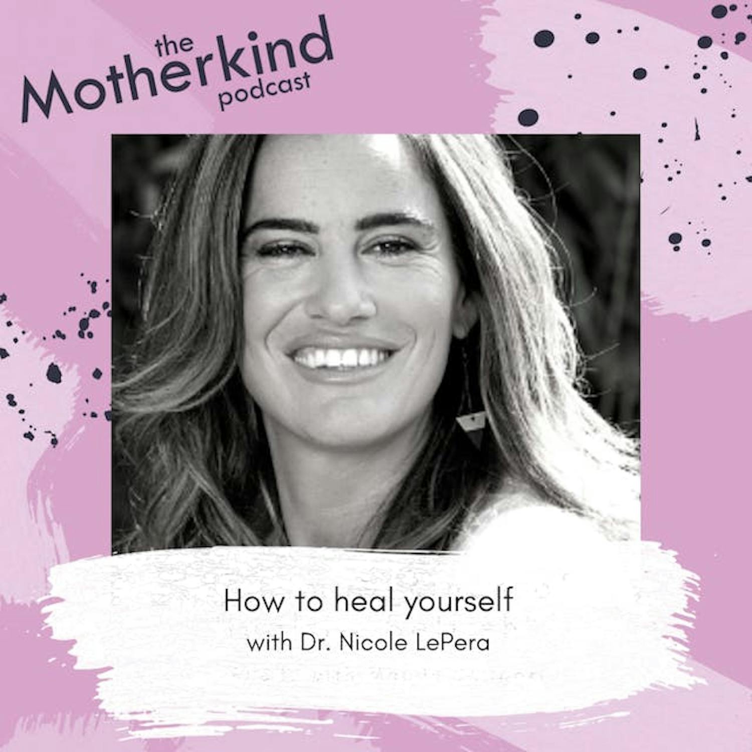 Cover art for the episode "Re-release - How to heal yourself with Dr. Nicole Le Pera" from Motherkind
