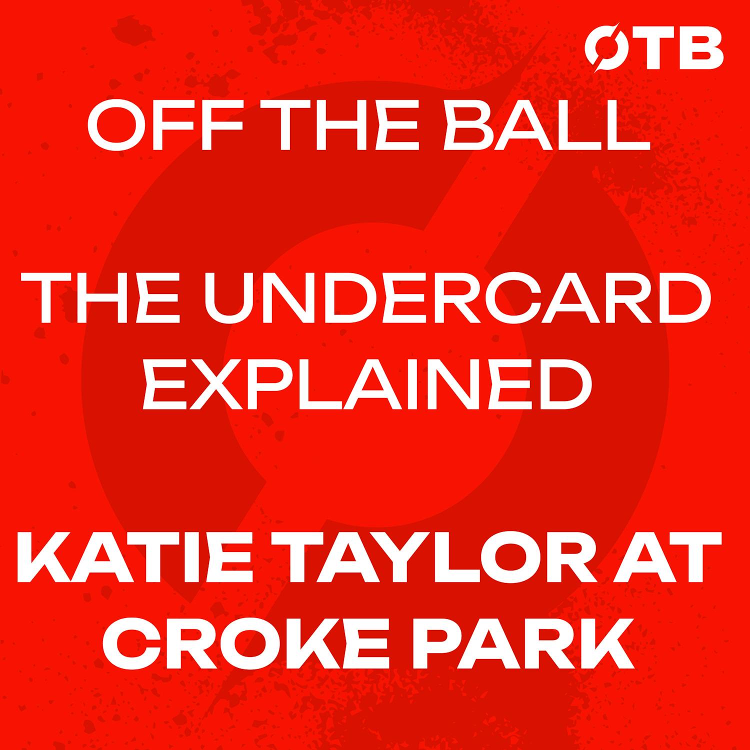 YOUR guide to Katie Taylor’s Croke Park undercard! | OFF THE BALL