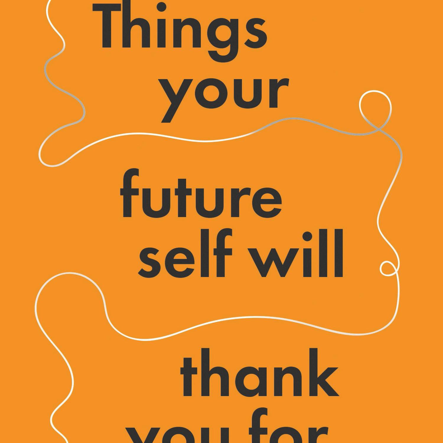 ‘Things your Future Self Will Thank You For’ by Mark Rowe