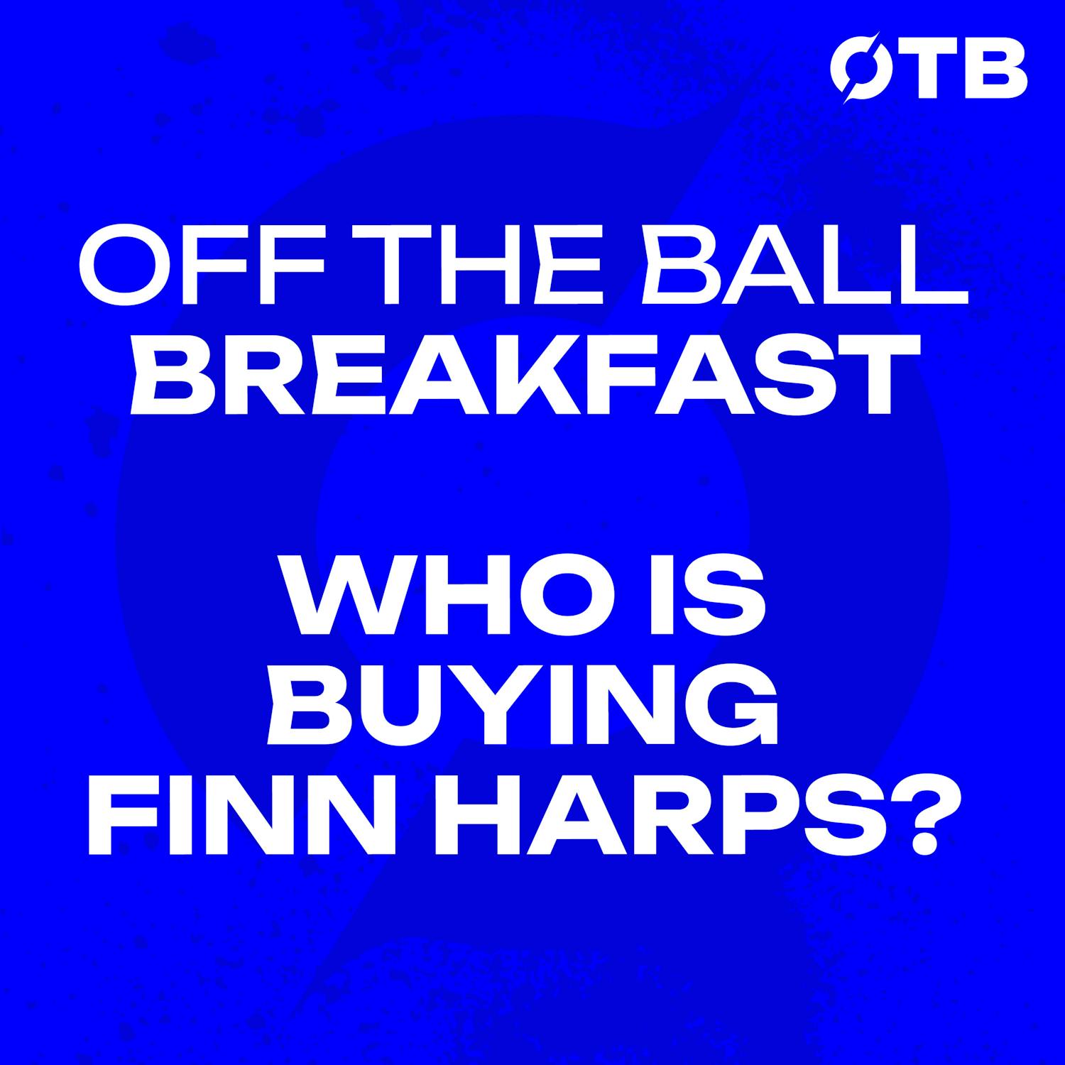 Why is Freddy Gonzalez buying Finn Harps? | OFF THE BALL BREAKFAST