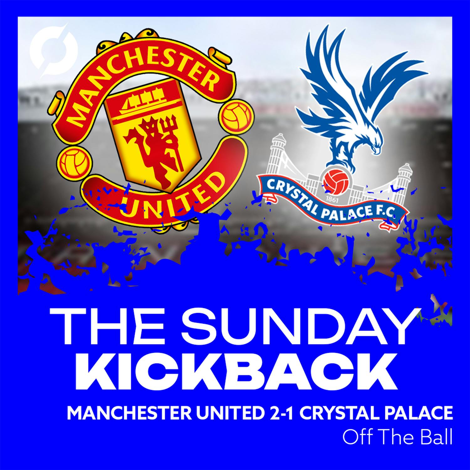 ‘They will finish in the Top 4!’ | Man Utd 2-1 Crystal Palace | The Sunday Kickback | OFF THE BALL