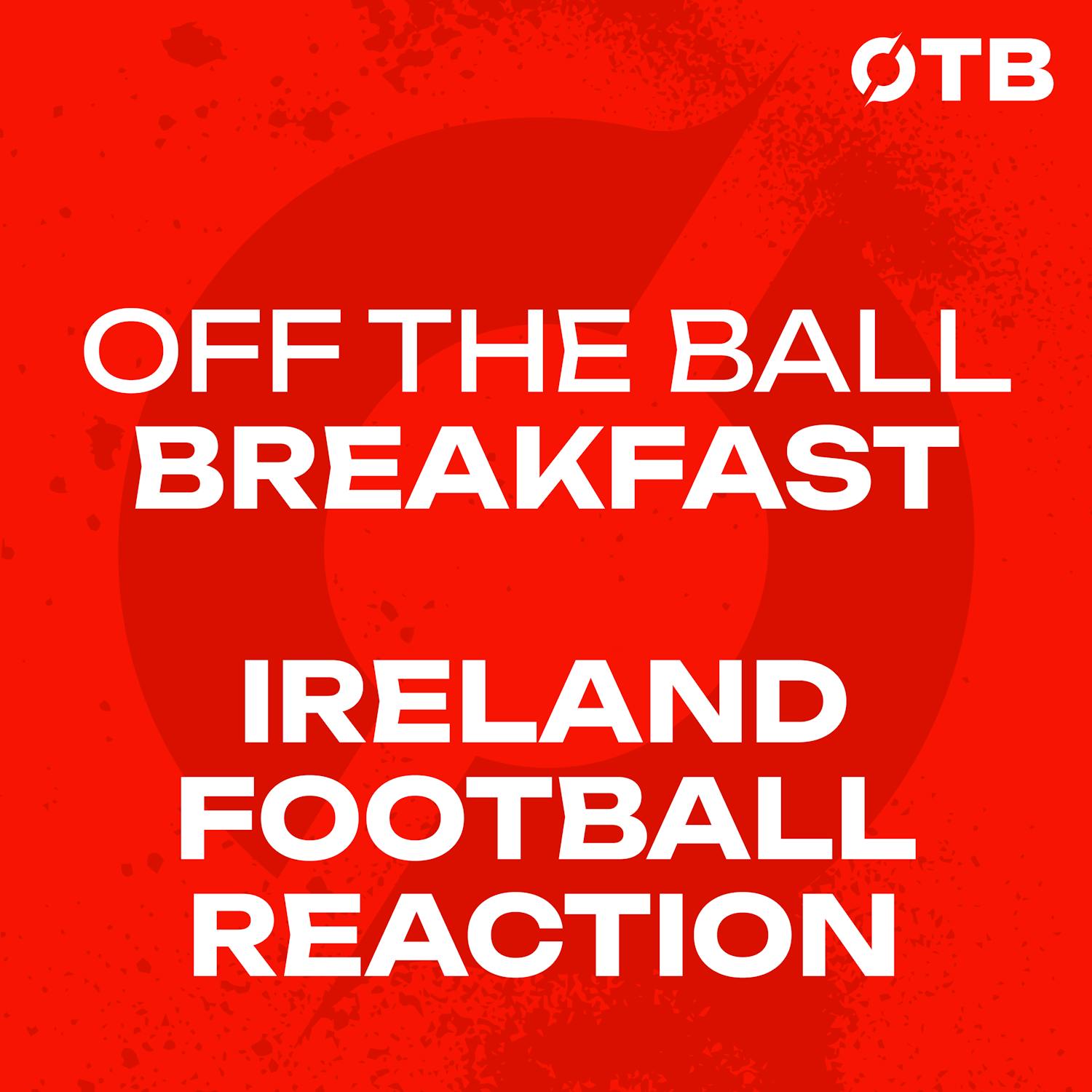 Parrott's Hat-Trick, Ireland's World Cup Qualifying Campaign Turn-around | OFF THE BALL BREAKFAST