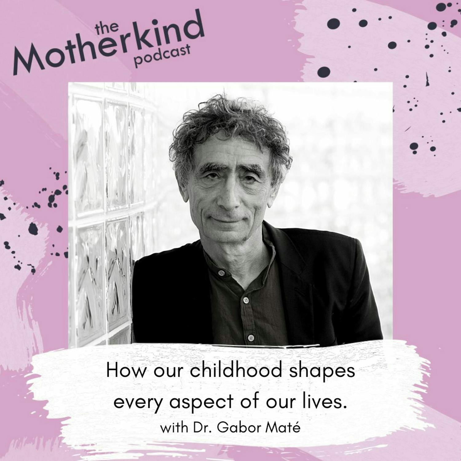 Cover art for the episode "Re-Release - How our childhood shapes every aspect of our lives with Dr. Gabor Maté" from Motherkind