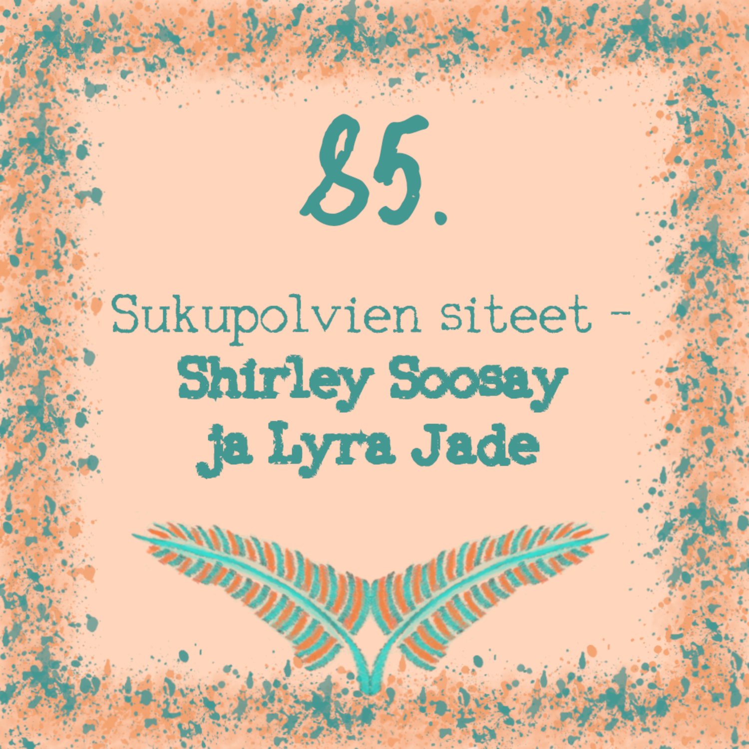 85. Sukupolvien siteet – Shirley Soosay ja Lyra Jade