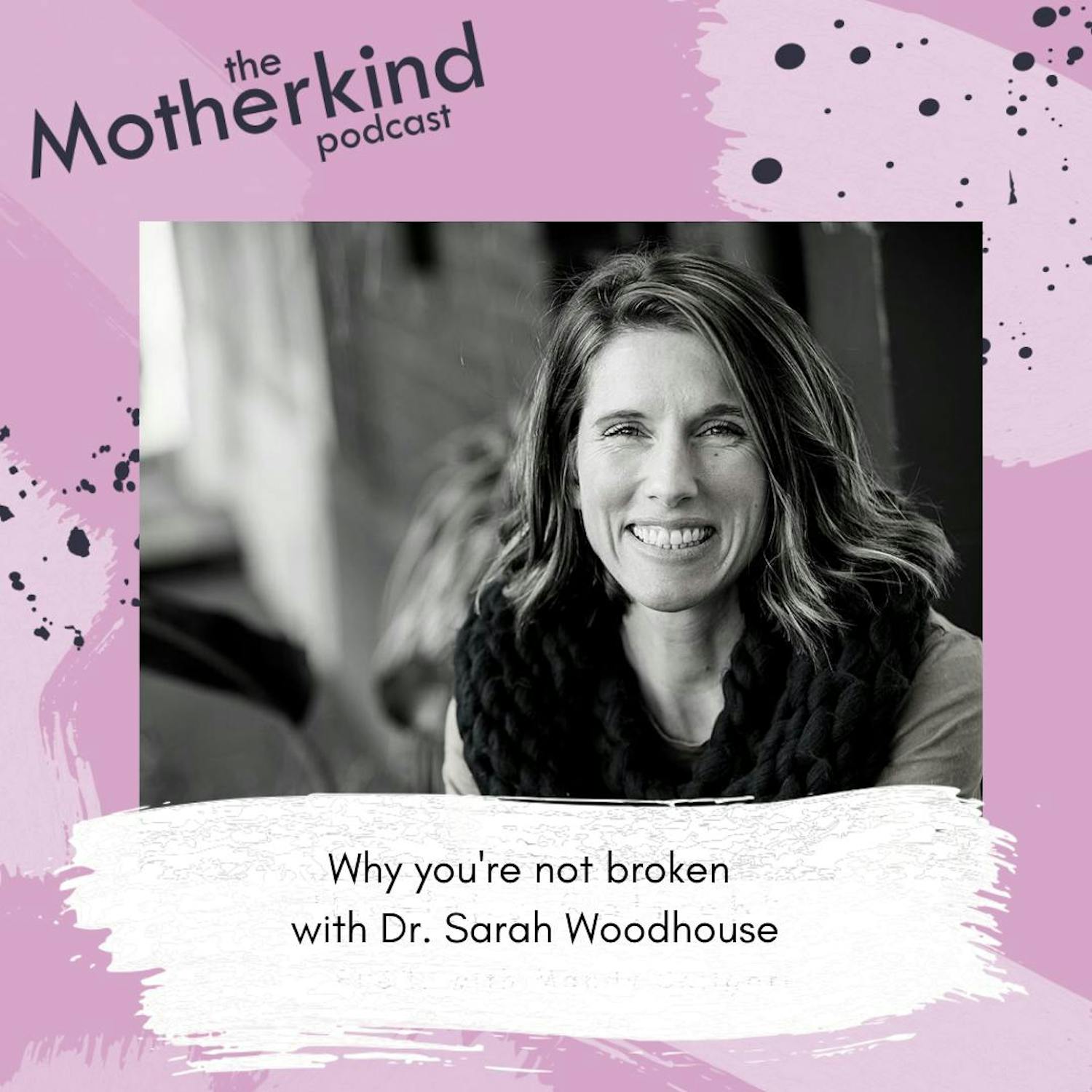 Cover art for the episode "Why you're not broken with Dr. Sarah Woodhouse" from Motherkind