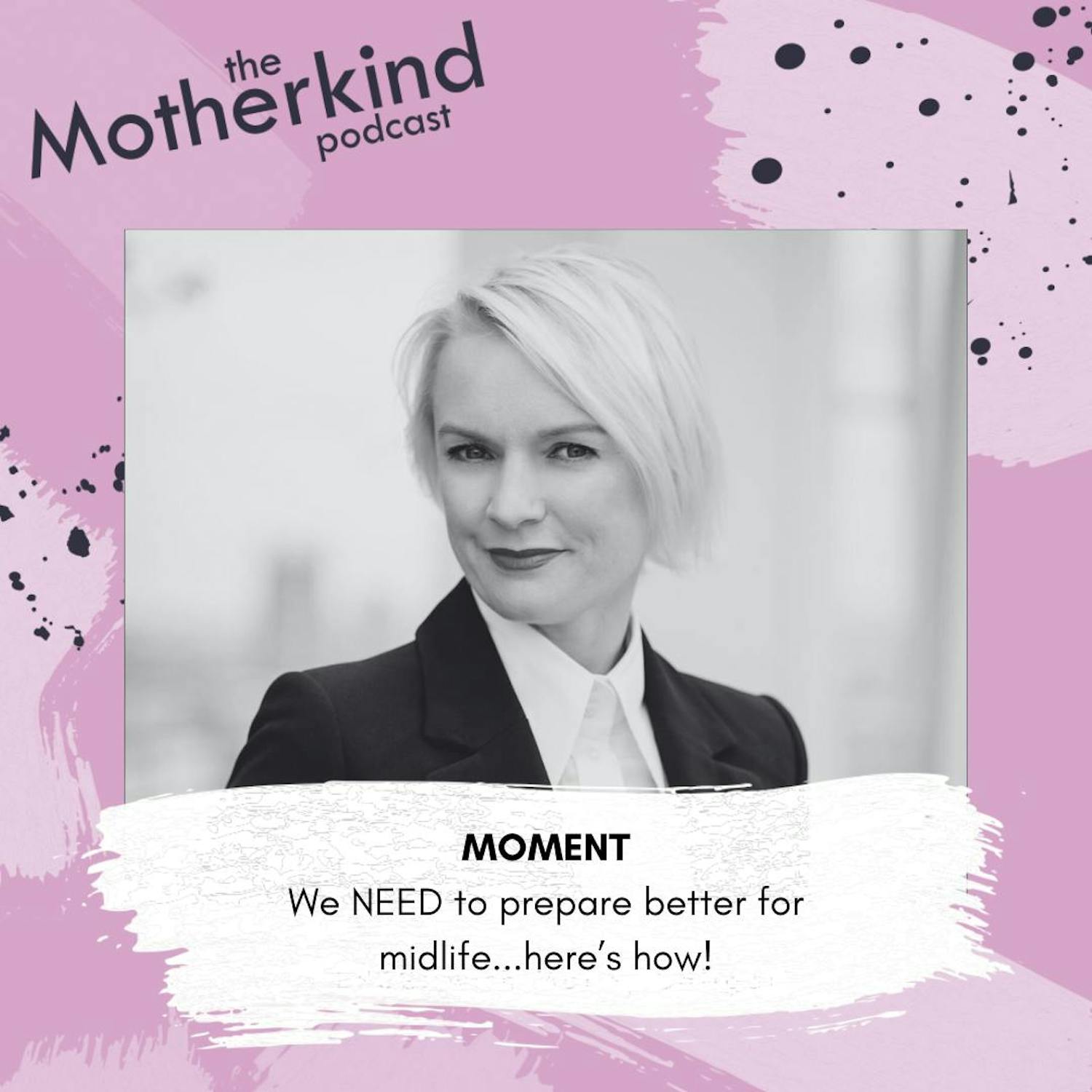 Cover art for the episode "MOMENT | We NEED to prepare better for midlife...here’s how!" from Motherkind
