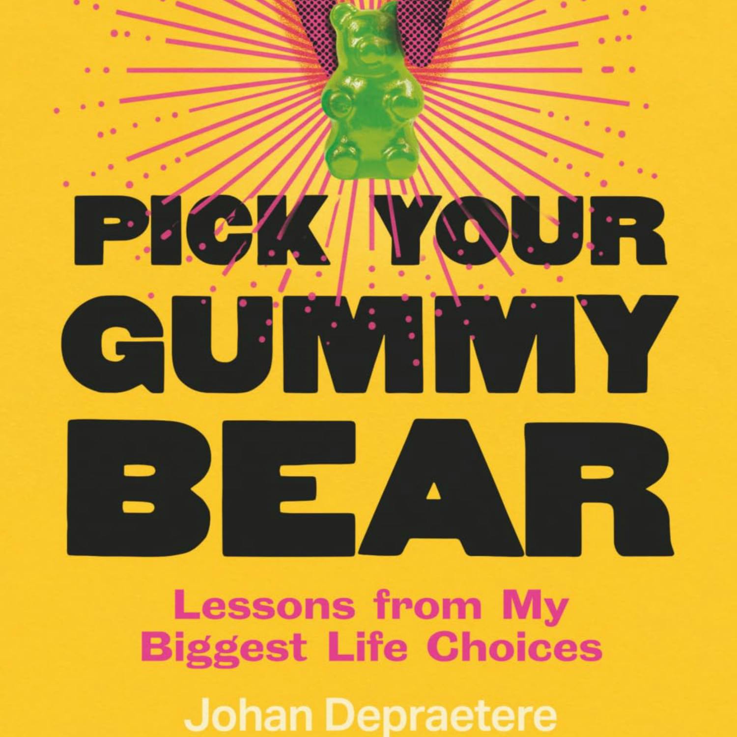 Pick Your Gummy Bear: Lessons from My Biggest Life Choices Pick Your Gummy Bear: Lessons from My Biggest Life Choices