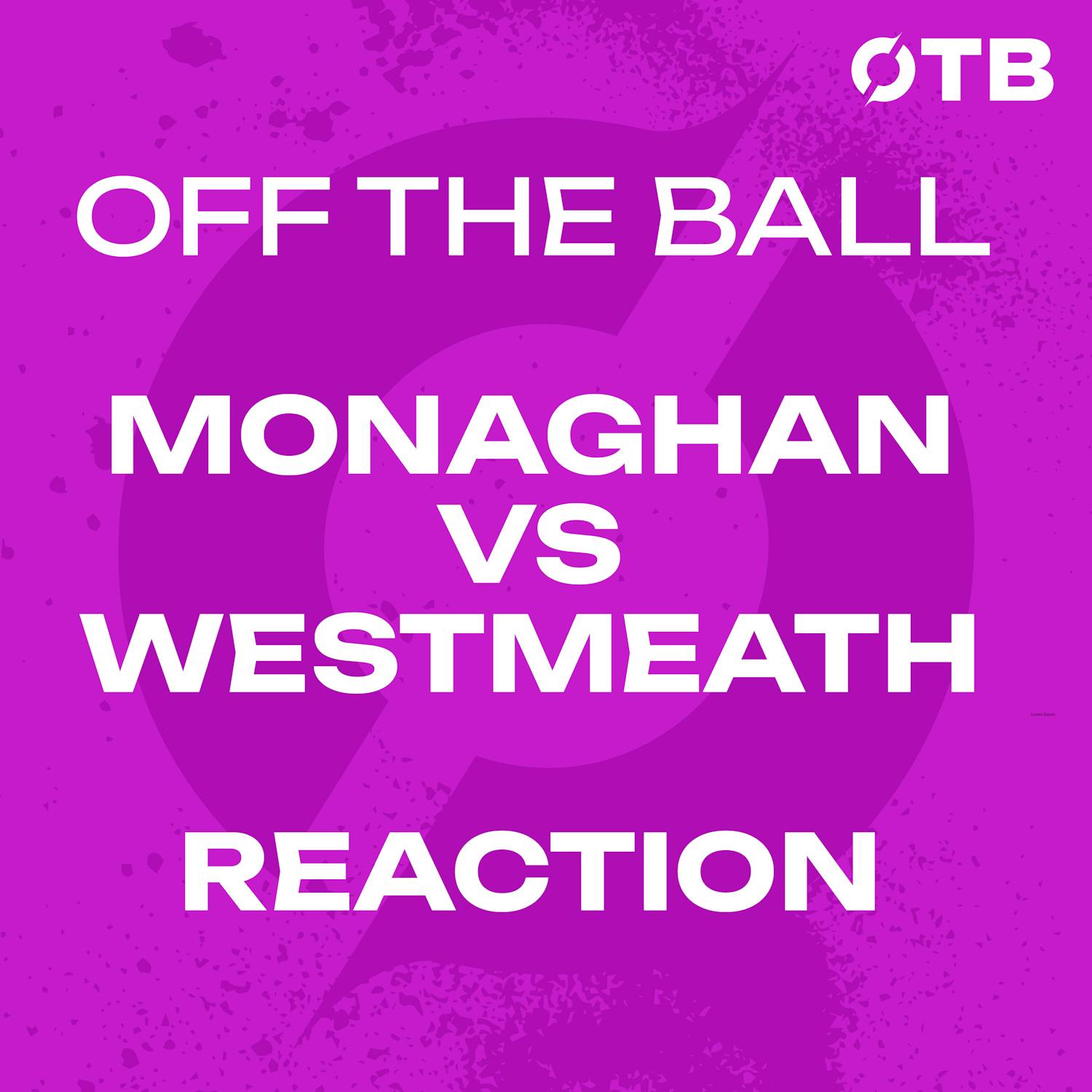 REACTION: Monaghan END Westmeath run!!! - ‘We’ve been building toward this!’ | Monaghan 1-28 to 2-18 Westmeath | OFF THE BALL episode artwork