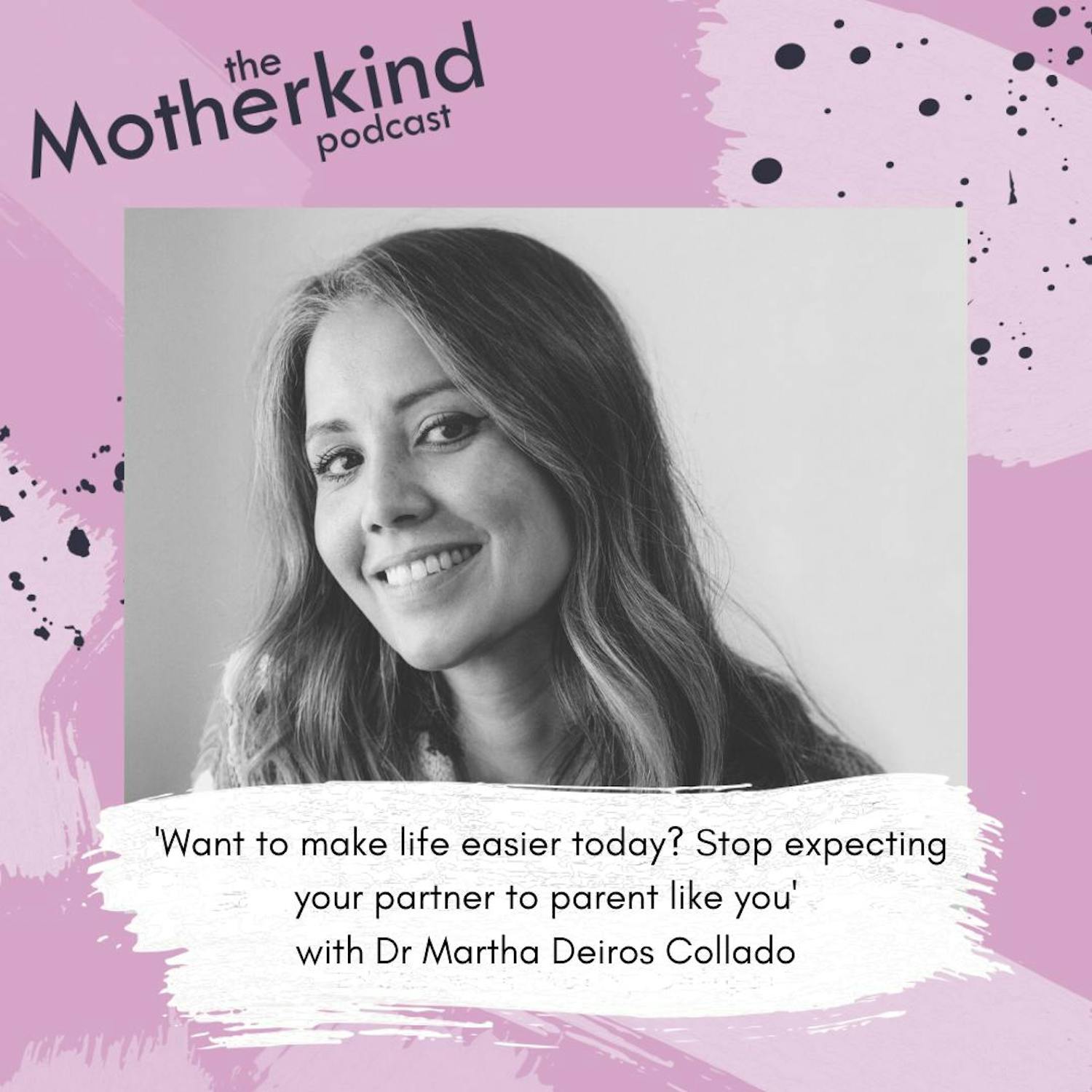 Cover art for the episode "'Want to make life easier today? Stop expecting your partner to parent like you' | Dr Martha Deiros Collado" from Motherkind