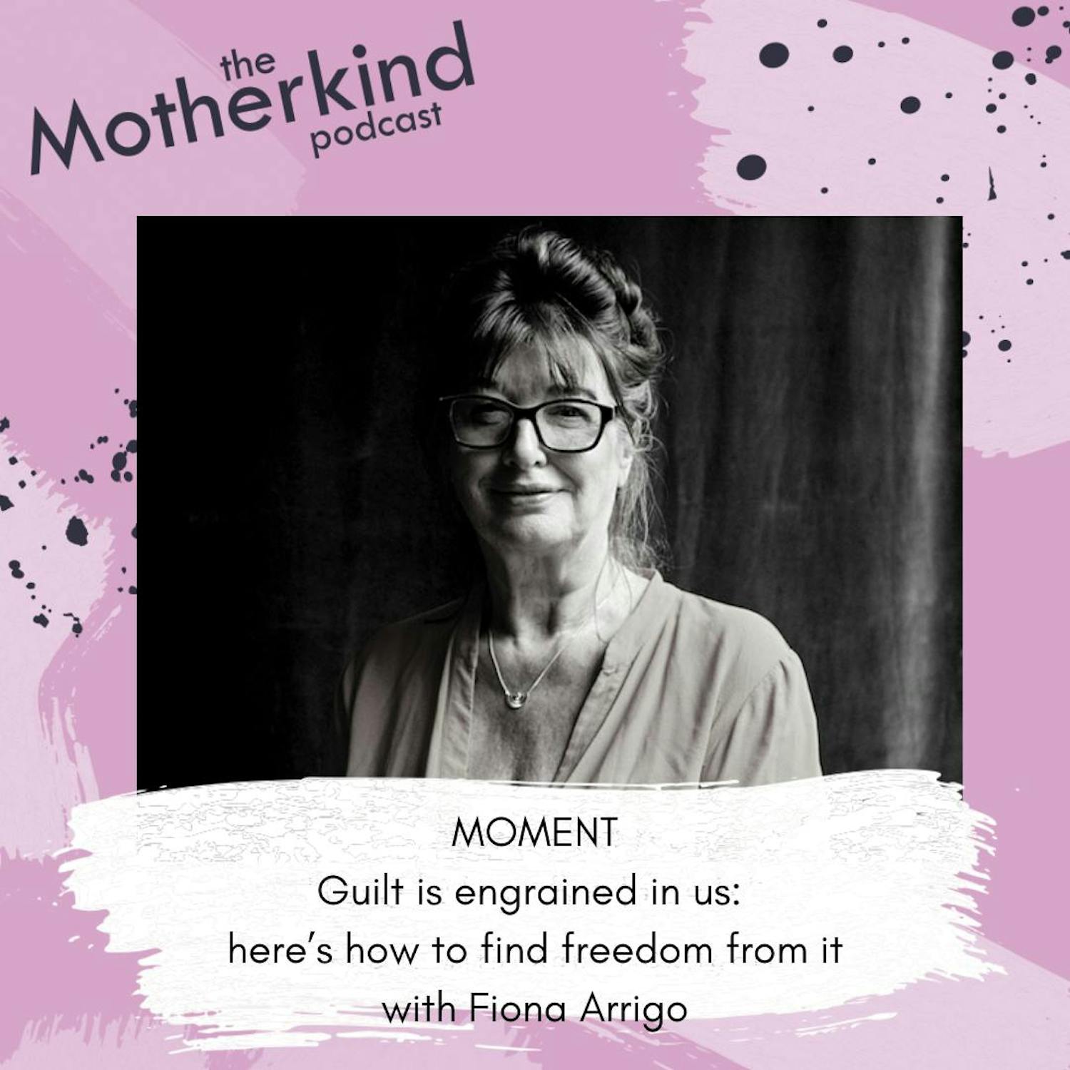 Cover art for the episode "MOMENT  | Guilt is engrained in us: here’s how to find freedom from it with Fiona Arrigo" from Motherkind