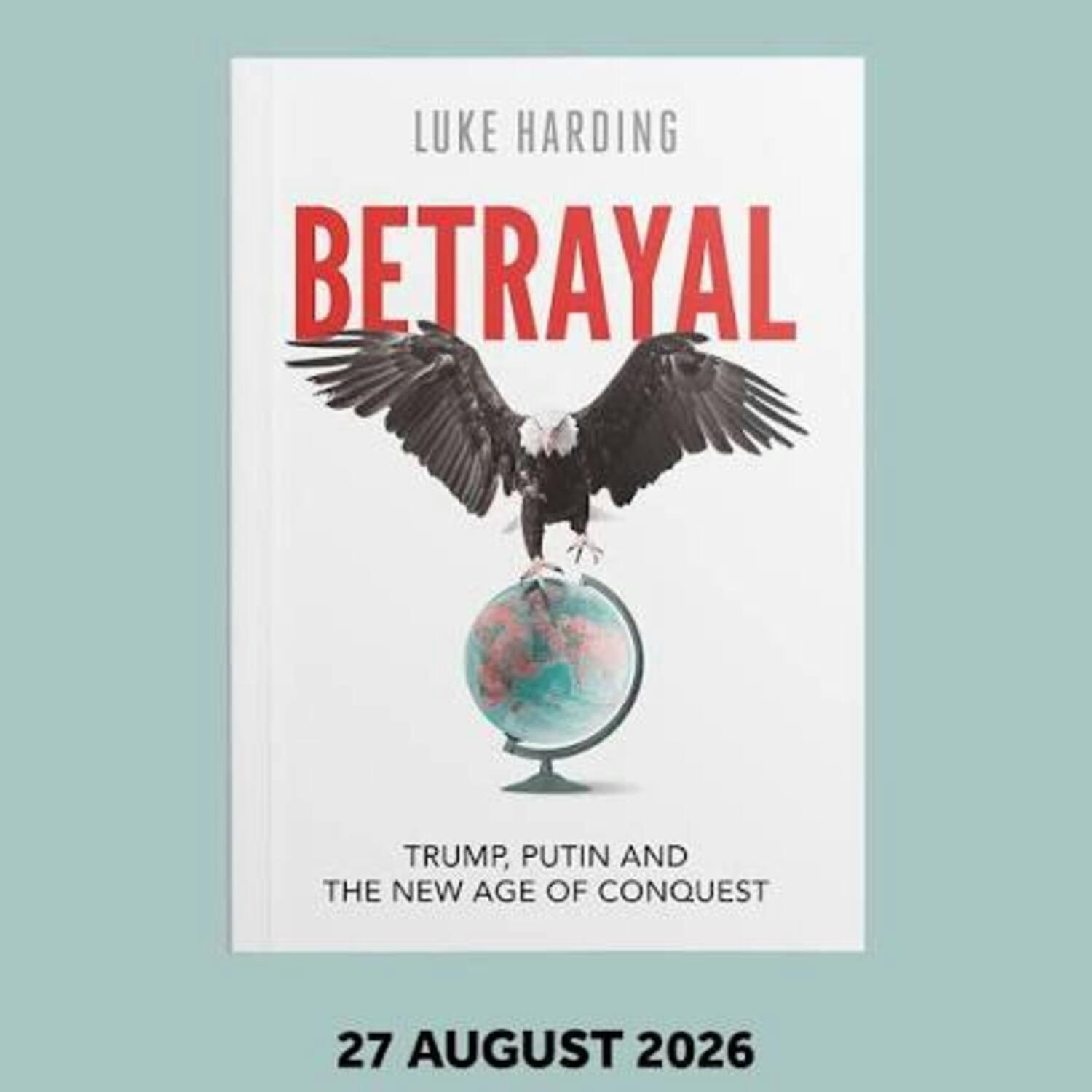 Betrayal: Trump, Putin and the New Age of Conquest