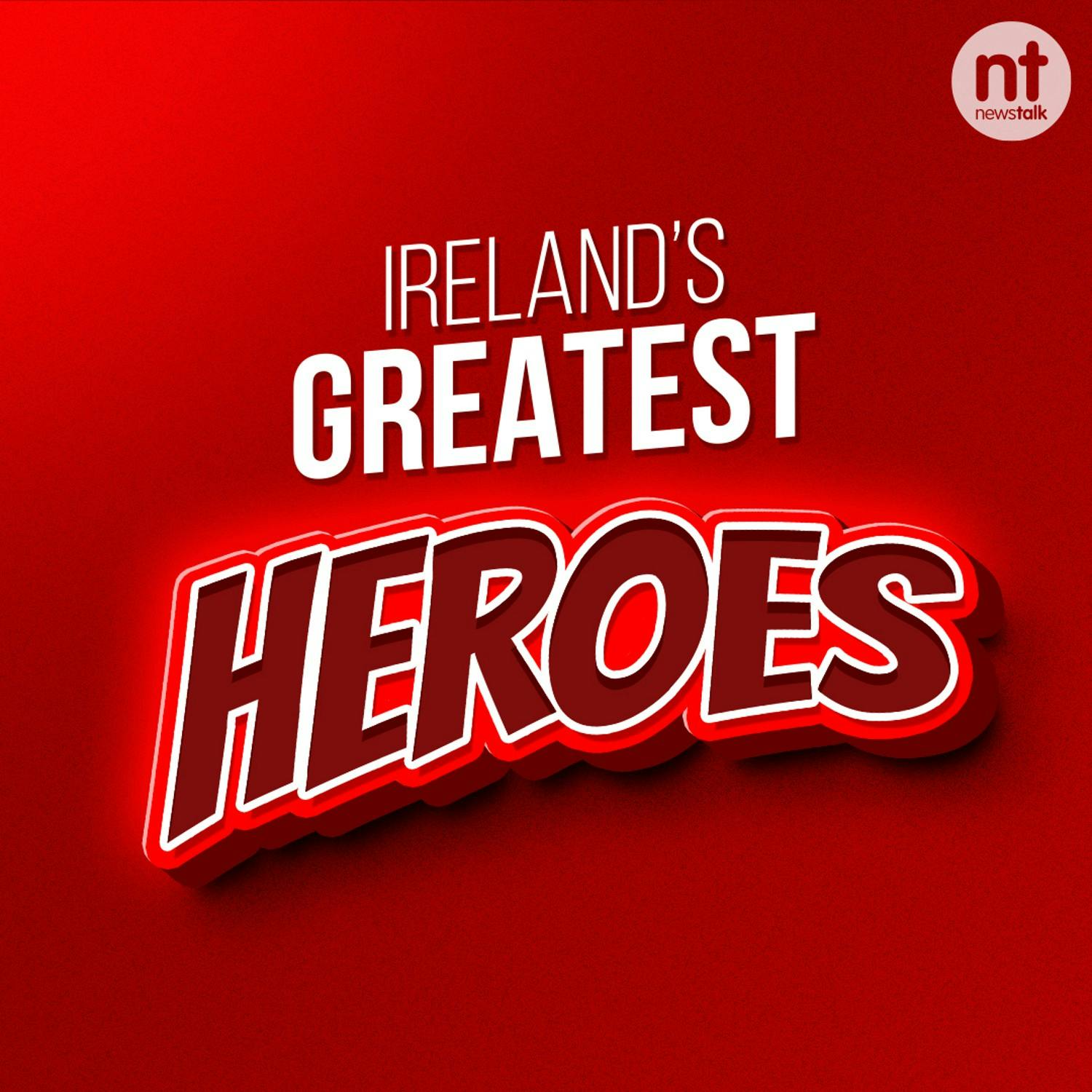 Ireland's Greatest Heroes Revealed Ireland's Greatest Heroes Revealed