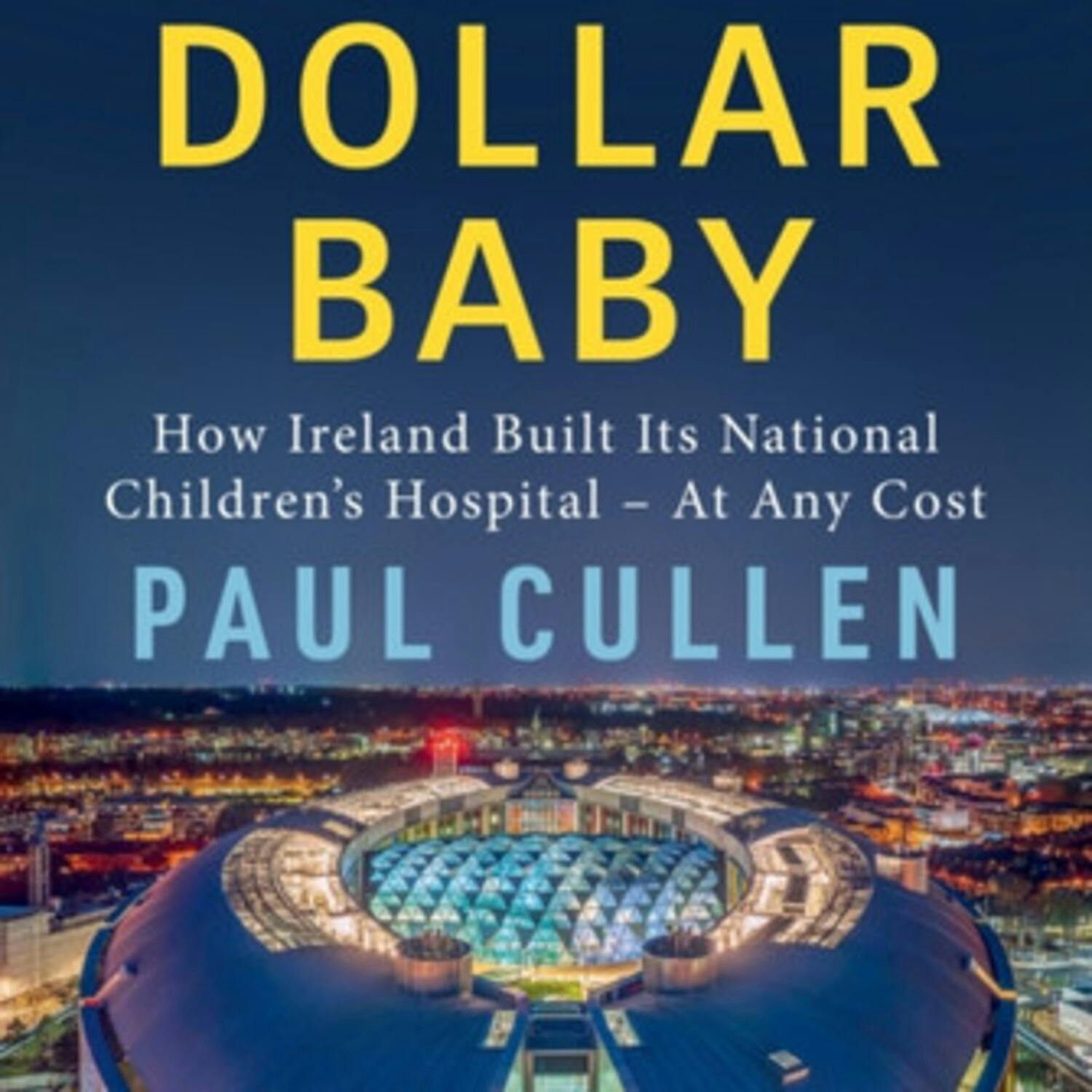 Billion Dollar Baby: Inside Ireland’s costliest build