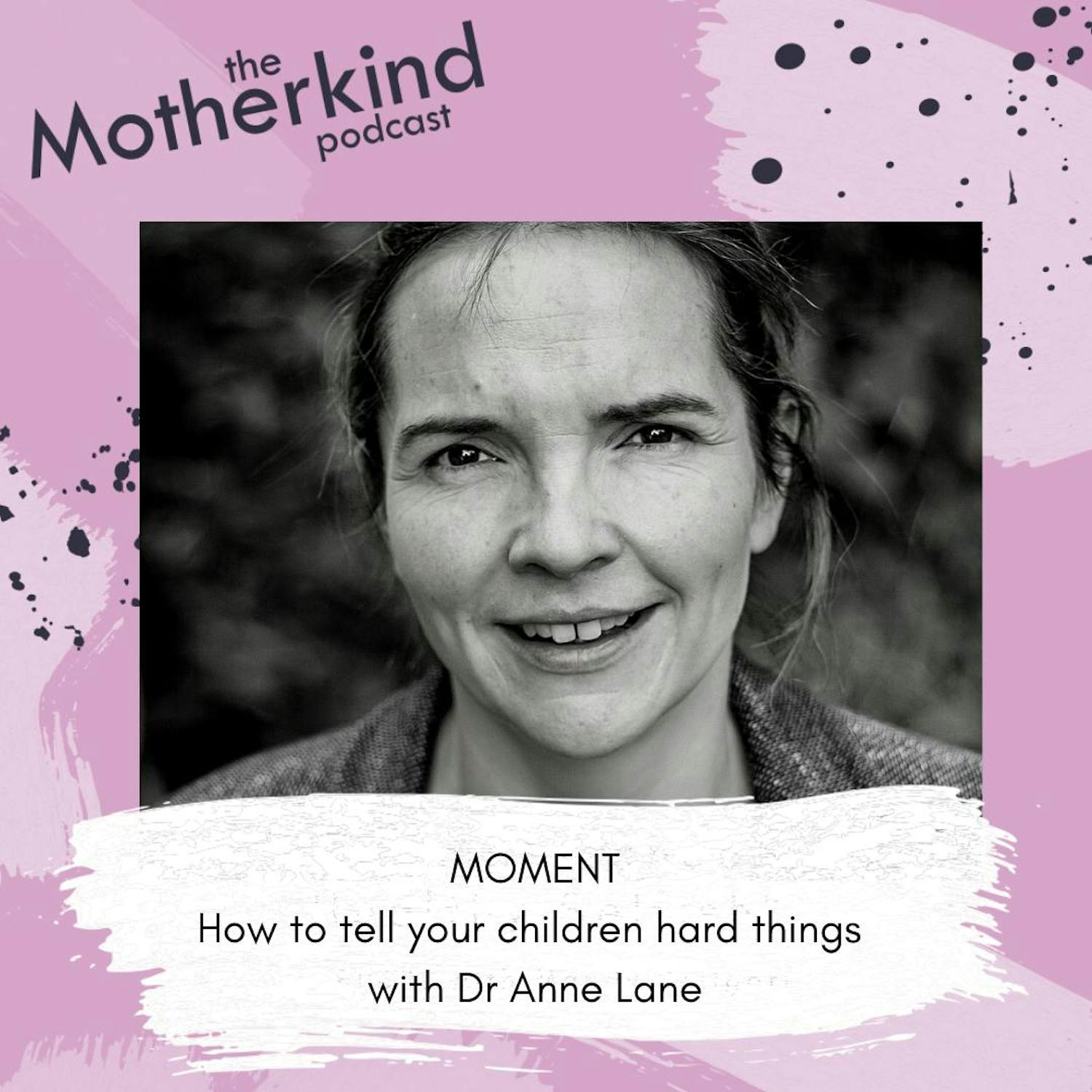 Cover art for the episode "MOMENT  |  How to tell your children hard things with Dr Anne Lane" from Motherkind