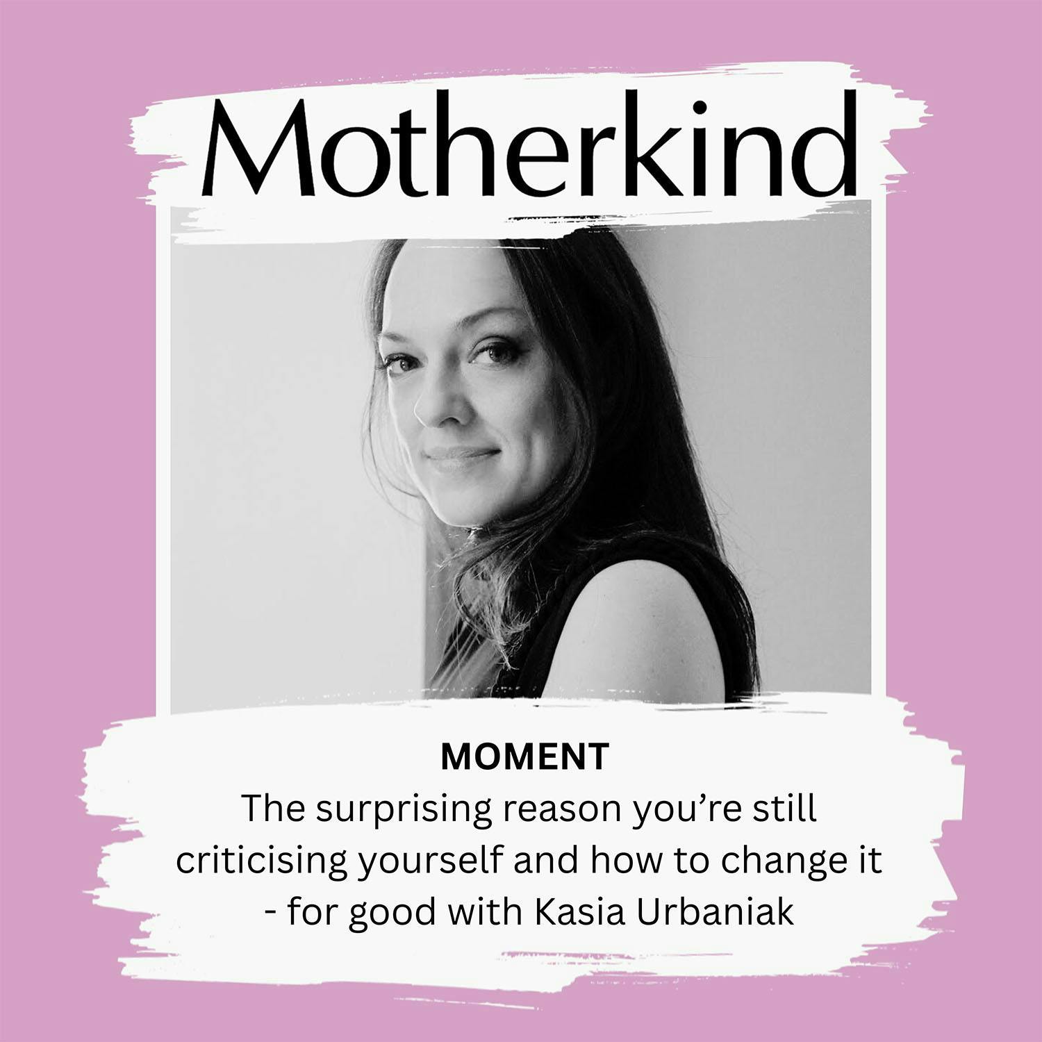 MOMENT | The surprising reason you’re still criticising yourself and how to change it - for good, with Kasia Urbaniak