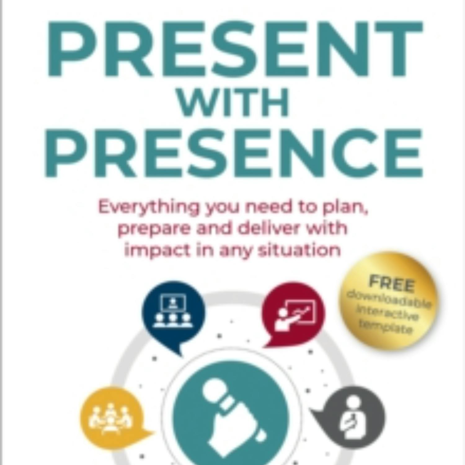 Present with Presence: How to plan, prepare and deliver with impact Present with Presence: How to plan, prepare and deliver with impact